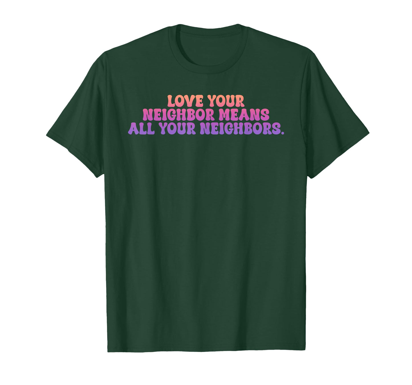 Love Your Neighbor Means All Your Neighbors T-Shirt