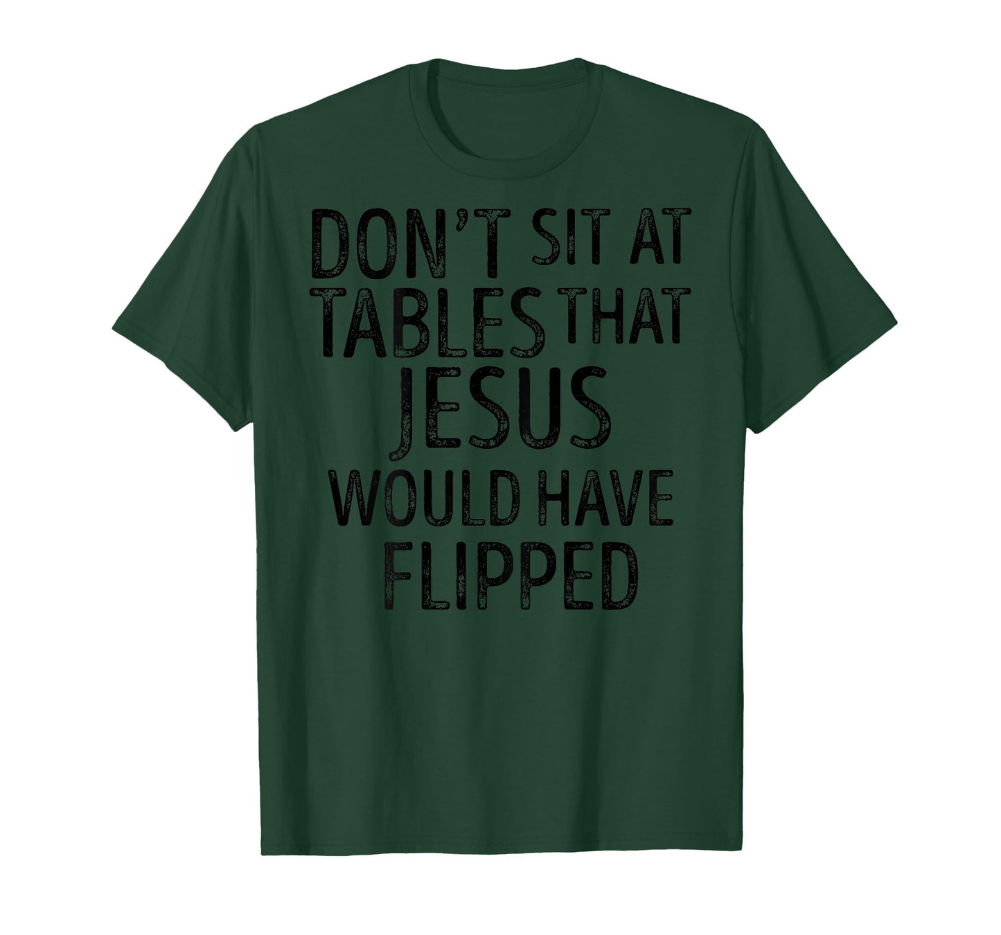 (On Back) Don't Sit At Tables That Jesus Would Have Flipped T-Shirt
