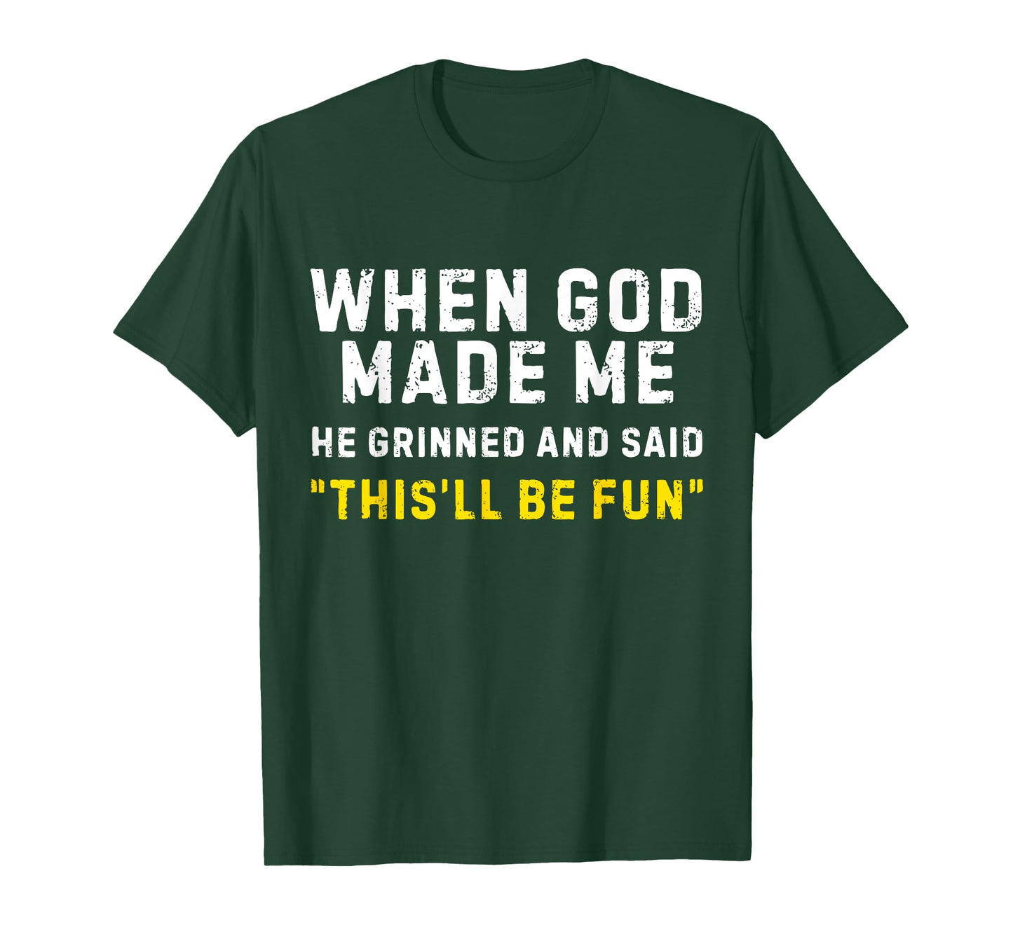 When God Made Me He Grinned and Said This'll Be Fun Funny T-Shirt