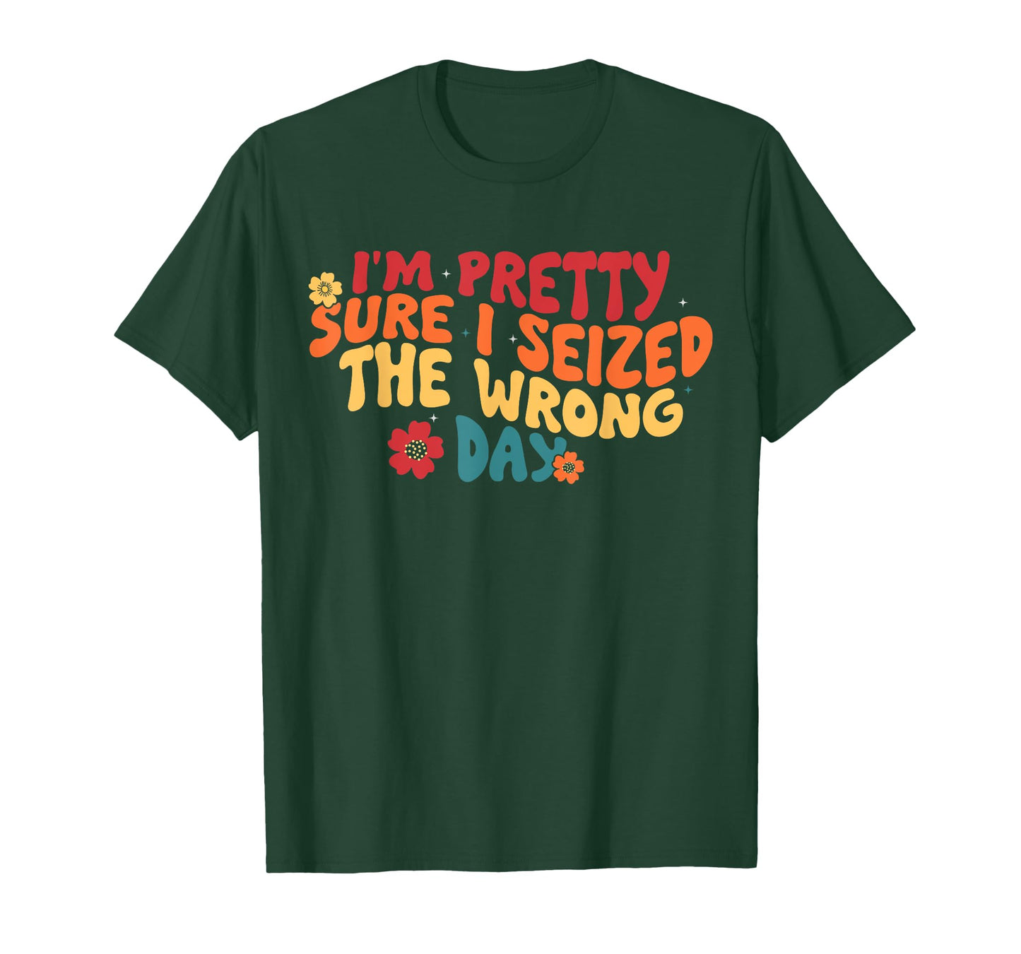 I'm Pretty Sure I Seized The Wrong Day Funny saying Groovy T-Shirt