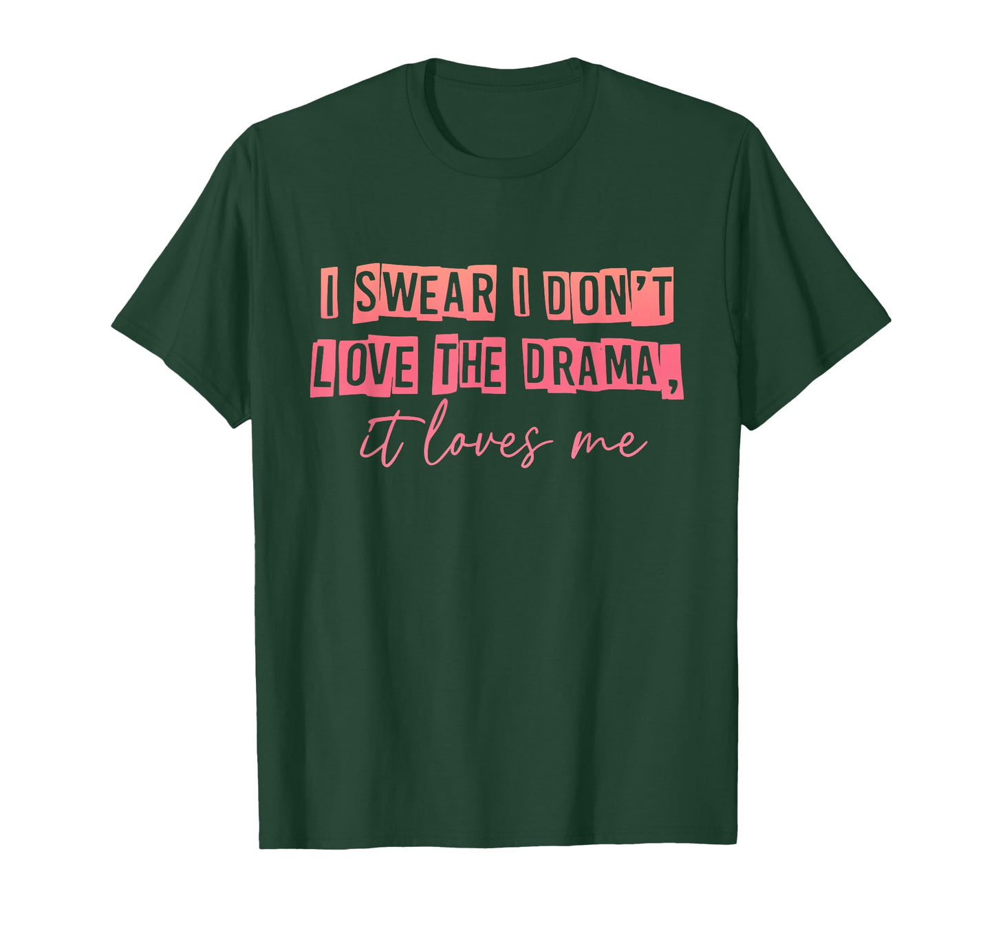 I Swear I Don't Love The Drama, It Loves Me Apparel T-Shirt