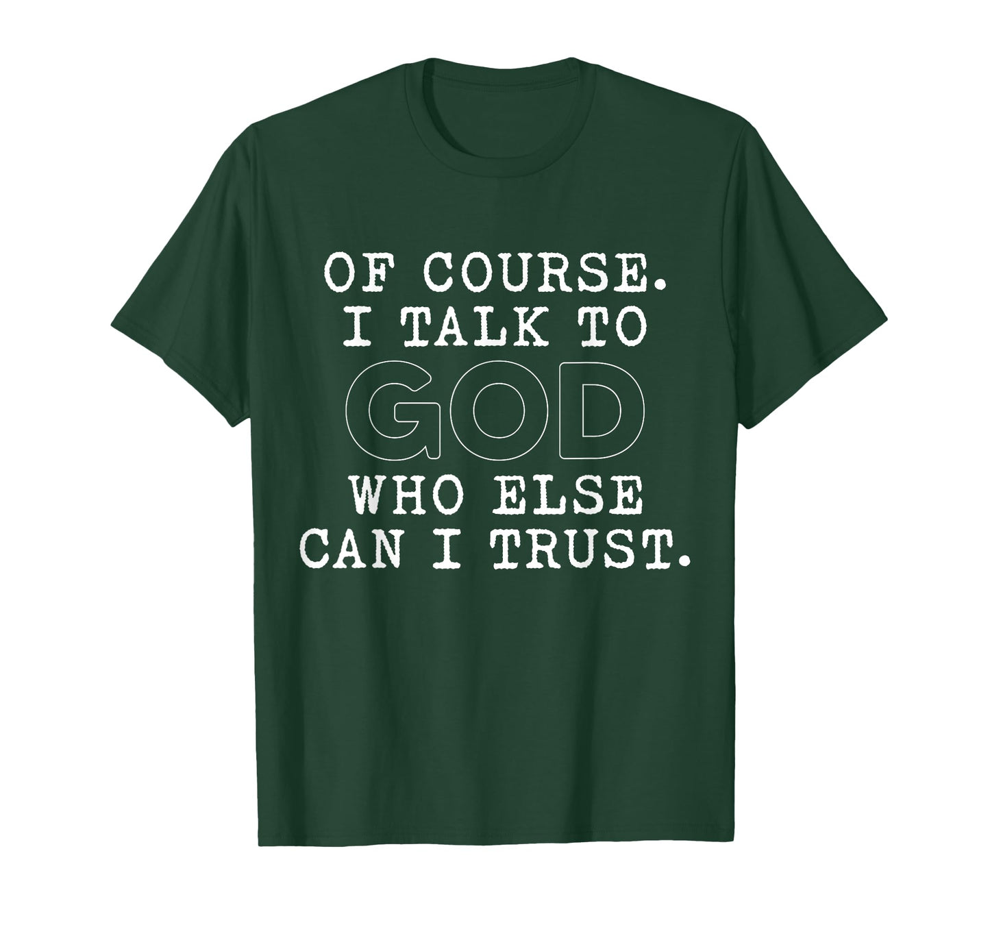of Course I Talk to God Who Else can I Trust T-Shirt