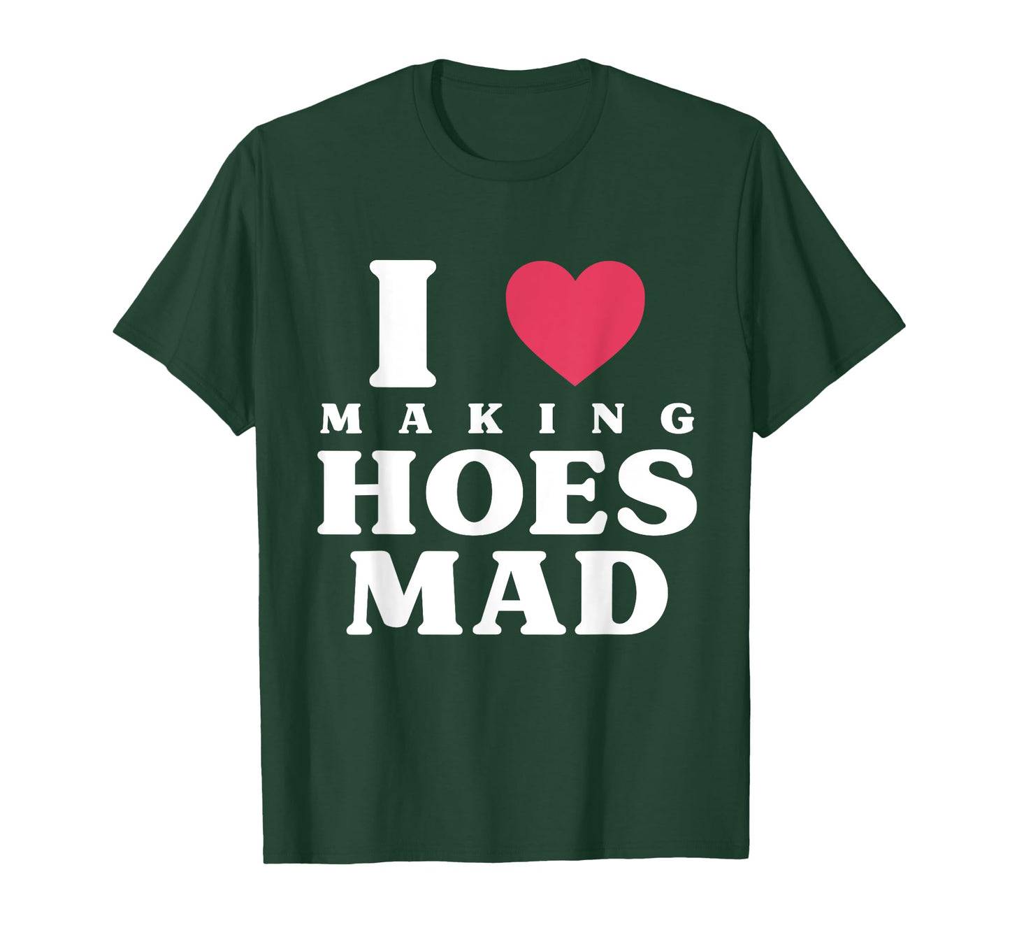 Funny I Love Making Hoes Mad Apparel T-Shirt
