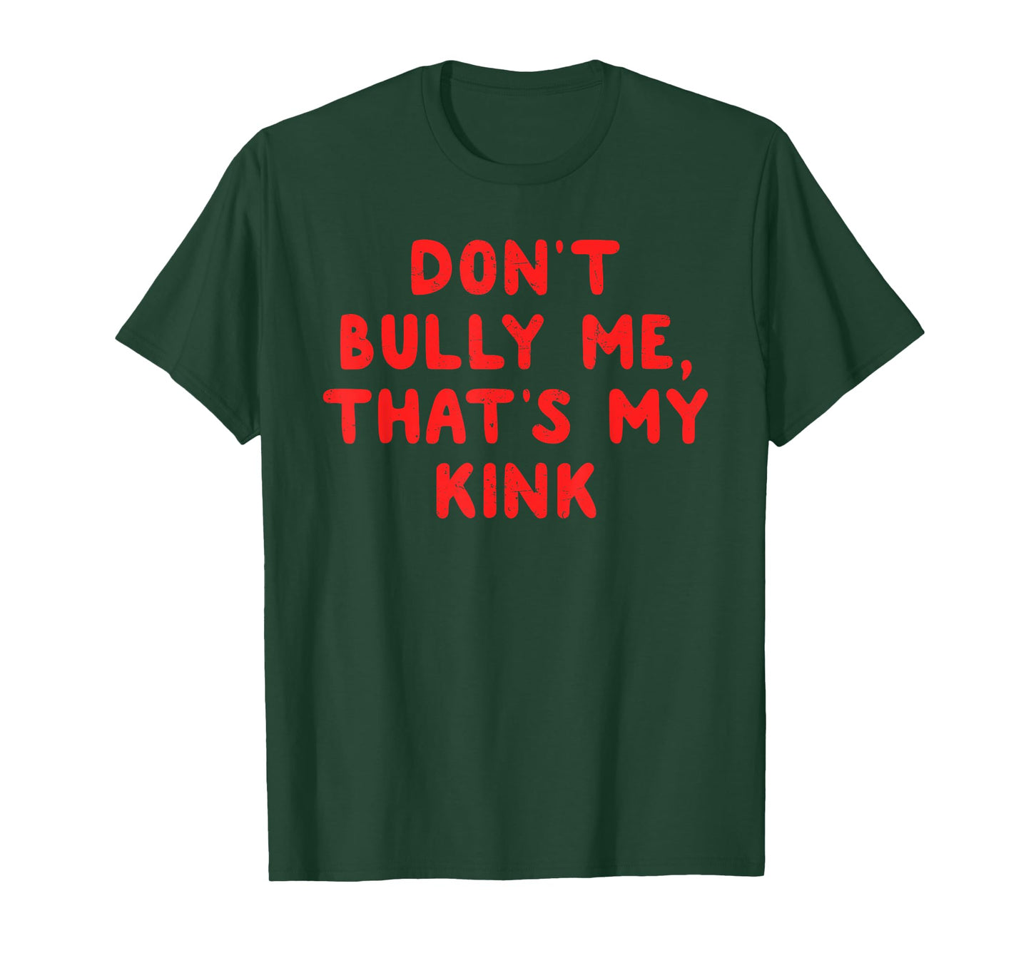 DON'T BULLY ME, THAT'S MY KINK Funny design T-Shirt