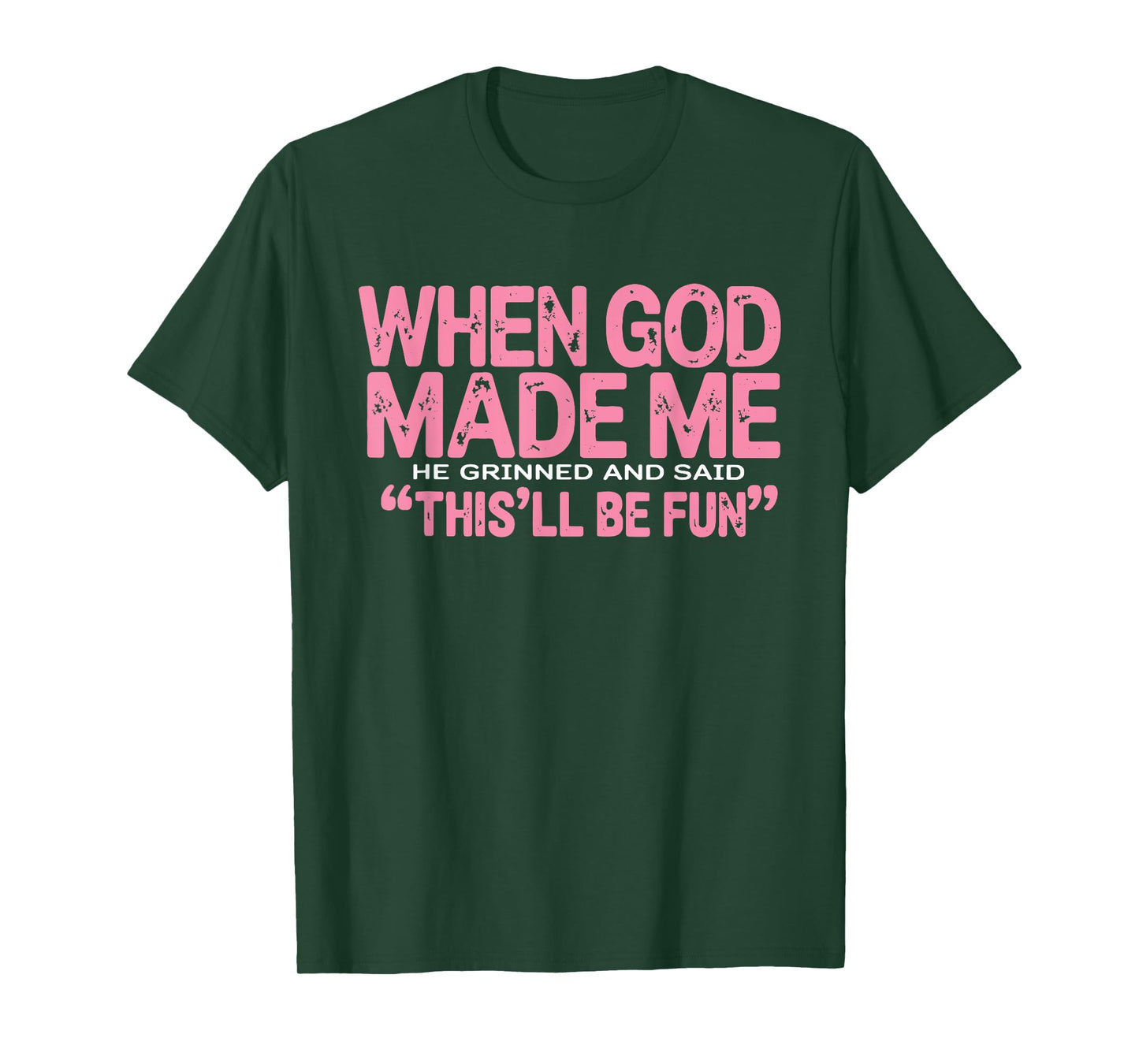 When God Made Me He Grinned and Said This'll Be Fun Funny T-Shirt