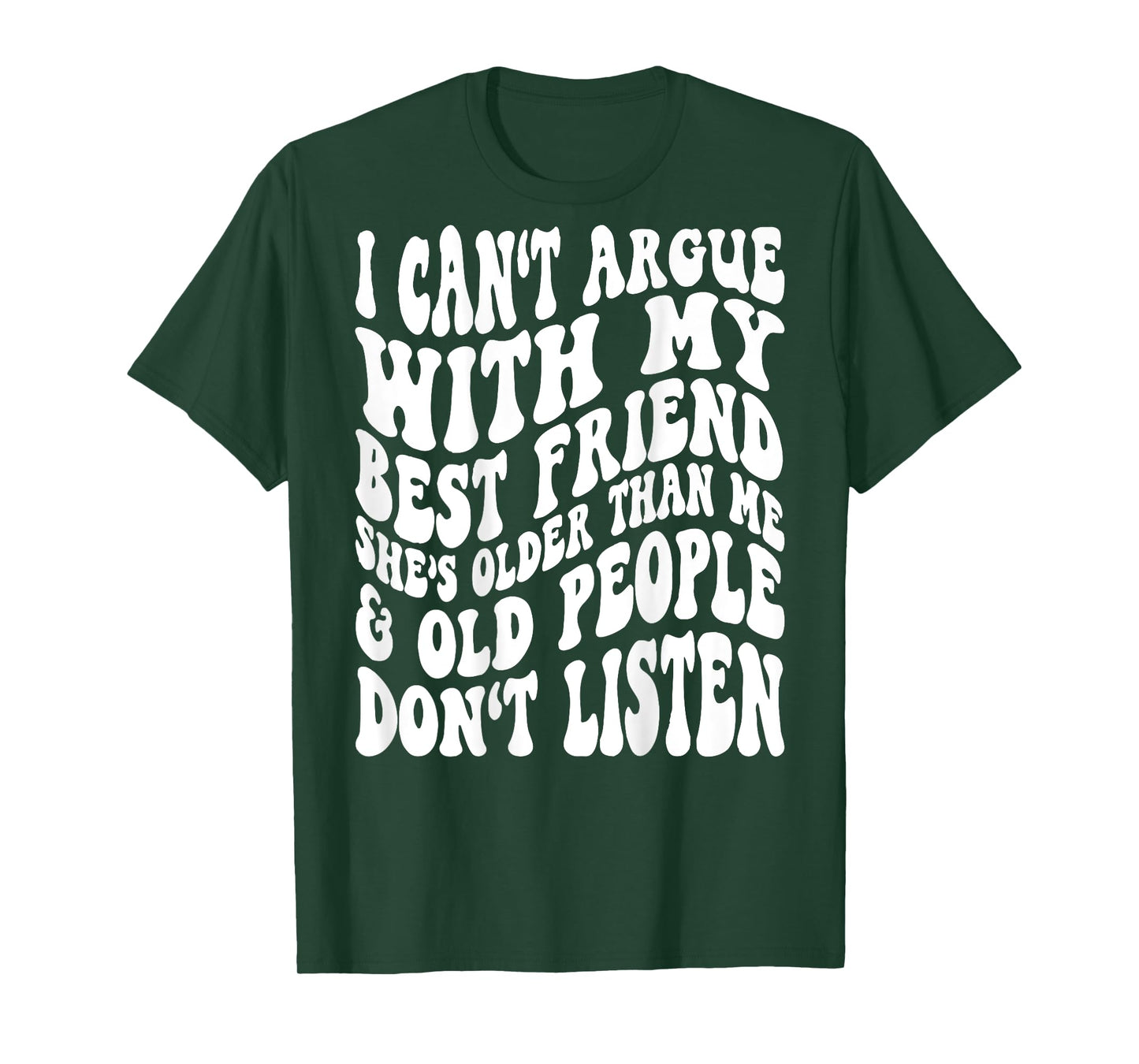 I Can't Argue With My Best Friend She's Older Than Me T-Shirt