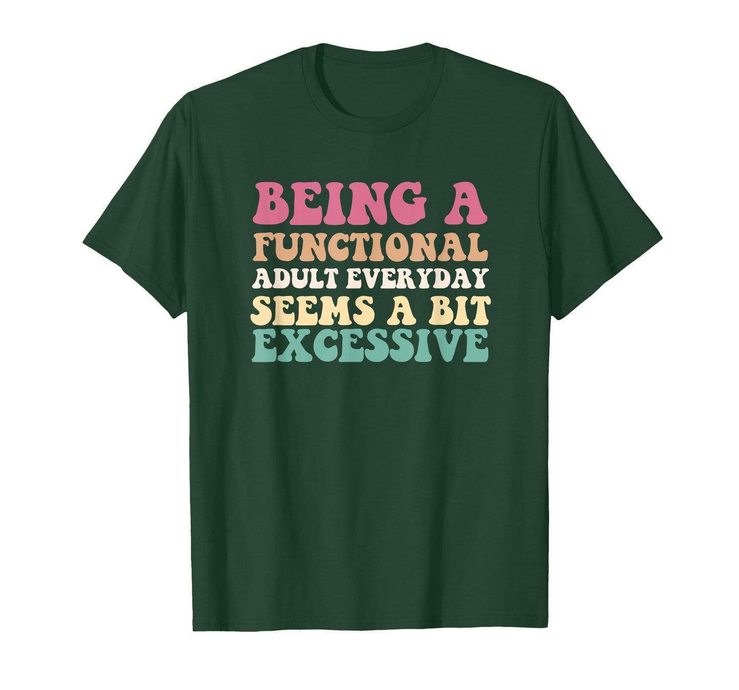 Being A Functional Adult Everyday Seems A Bit Excessive T-Shirt