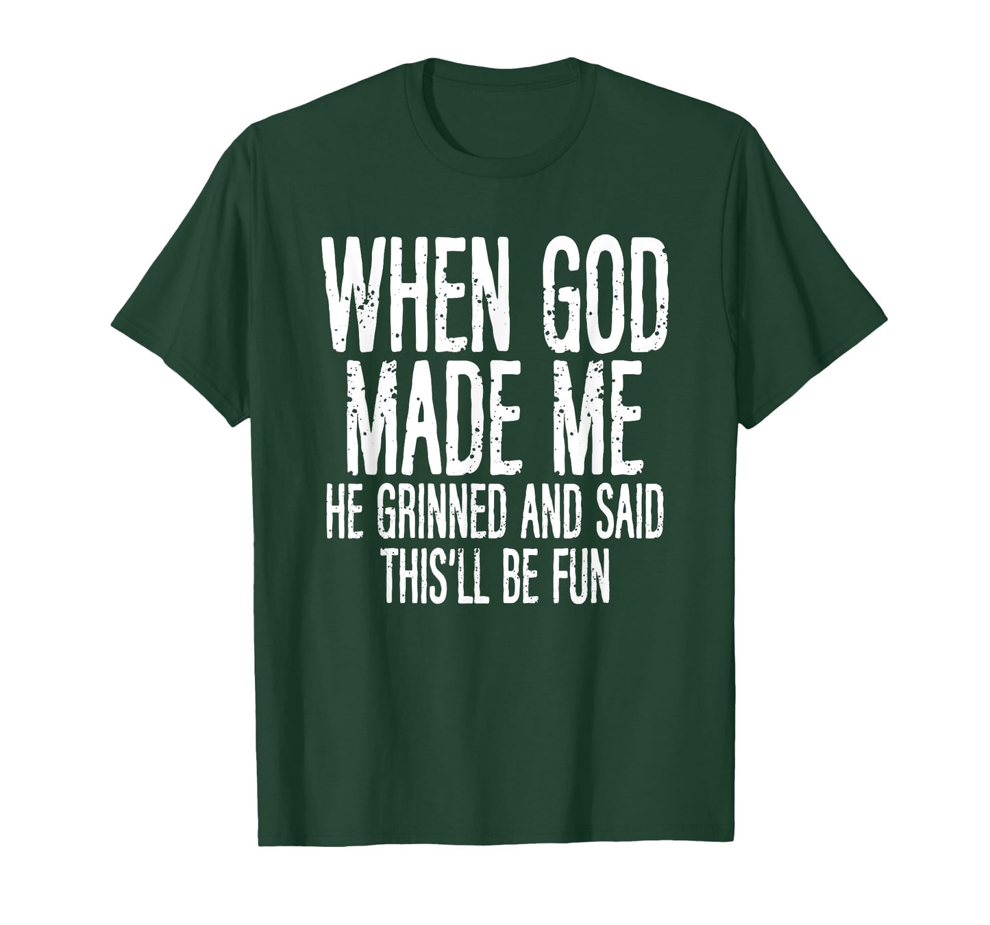 When God Made Me He Grinned Said Fun Sarcastic Funny Men T-Shirt