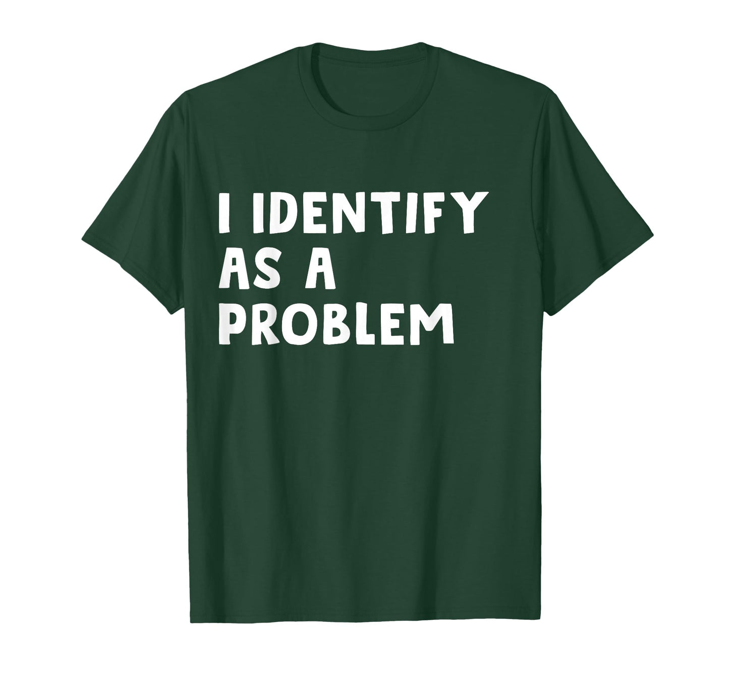 I Identify As A Problem Funny Humor Joke Sarcastic Quote T-Shirt