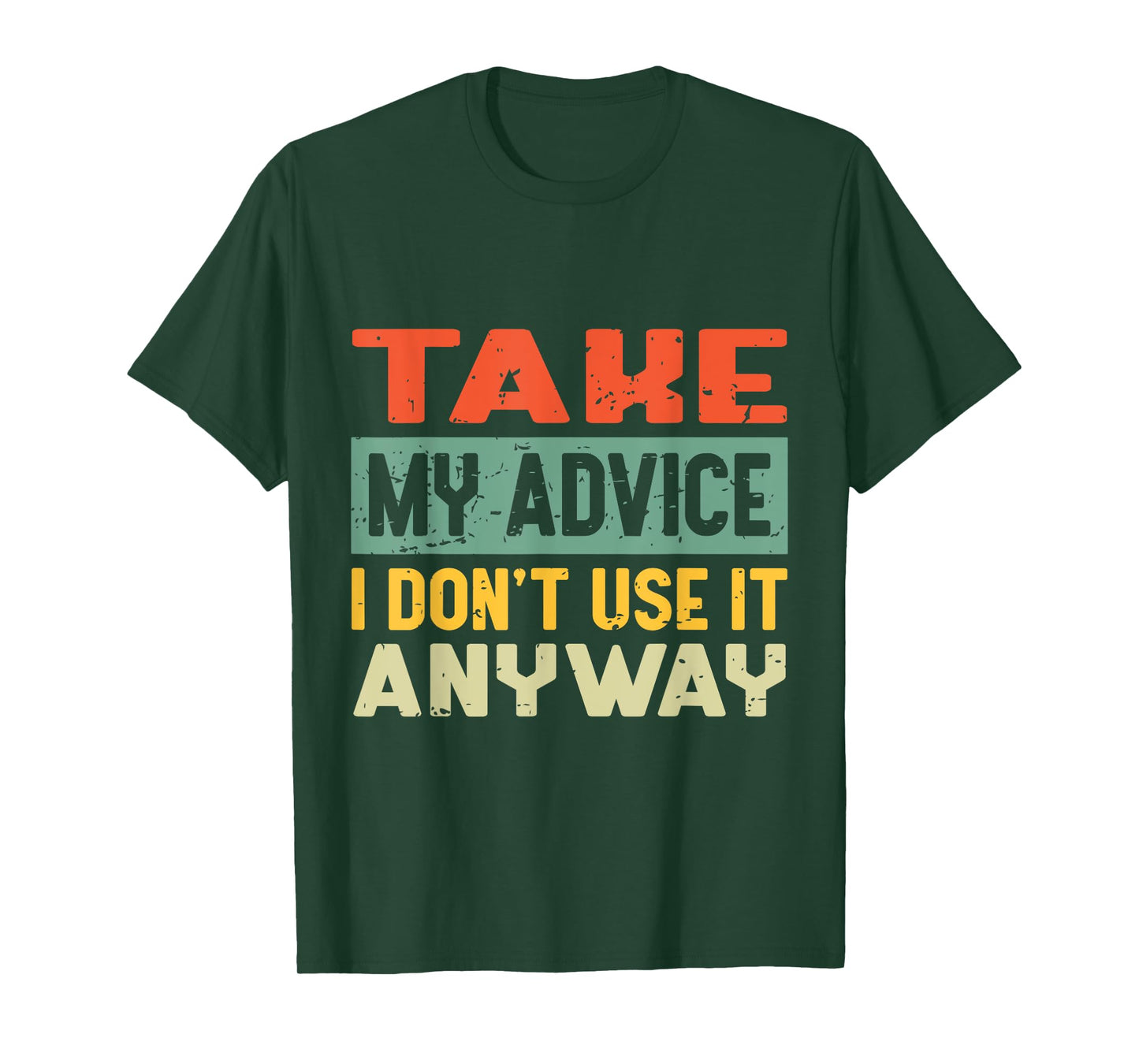 Take My Advice I Don't Use it Anyway Humor Quote T-Shirt