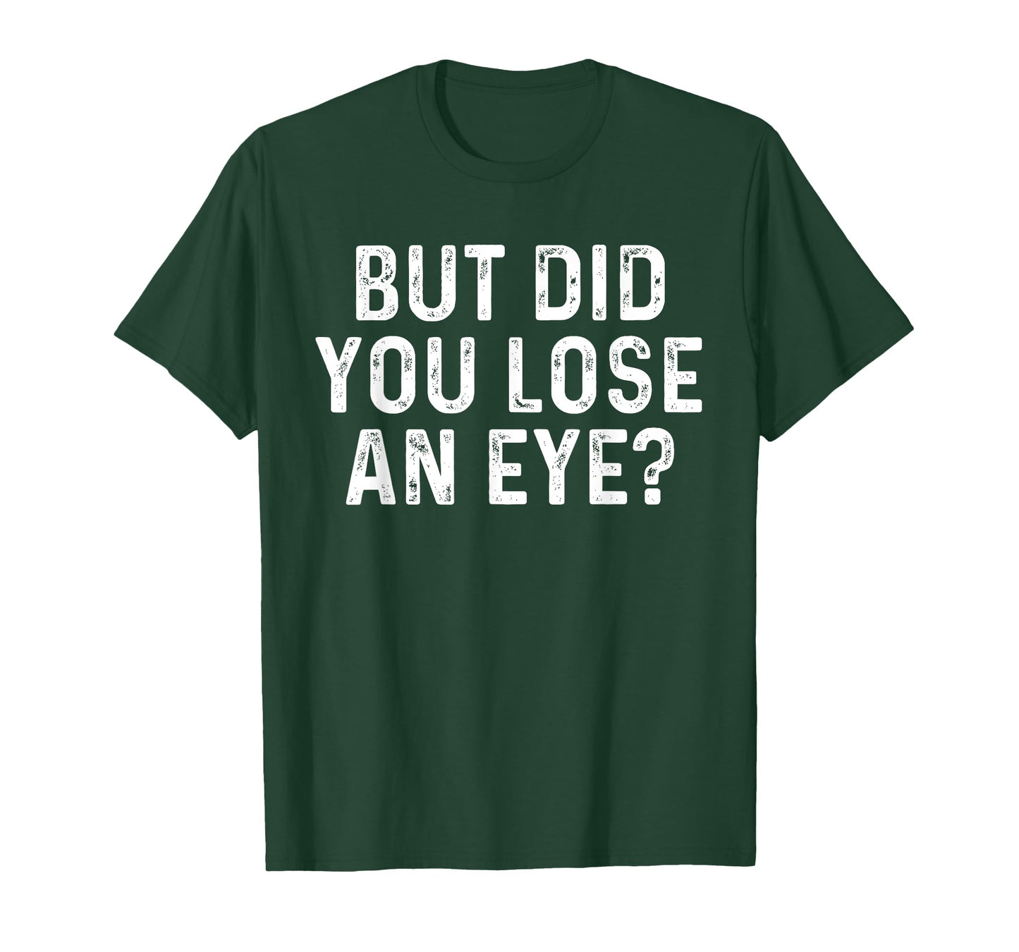 But Did You Lose An Eye? Funny Eye Injury Joke T-Shirt