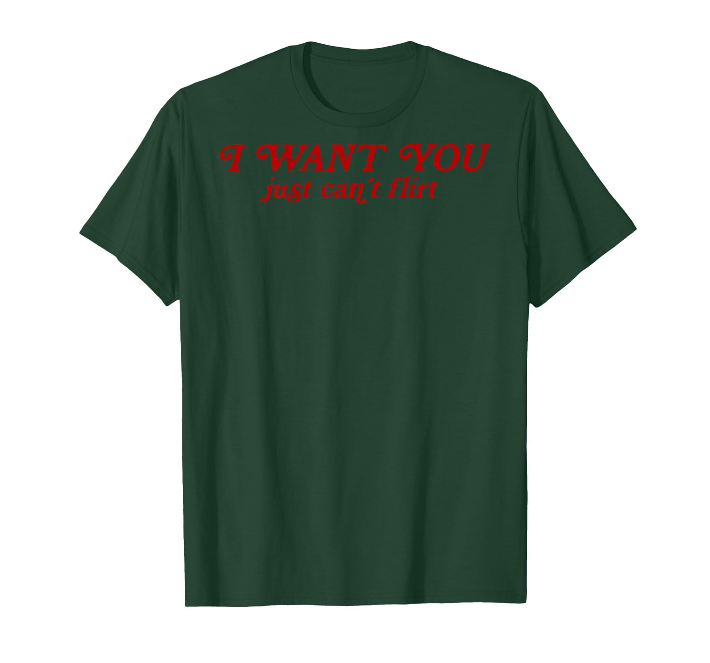 I Want You I Just Can't Flirt Quote Funny T-Shirt