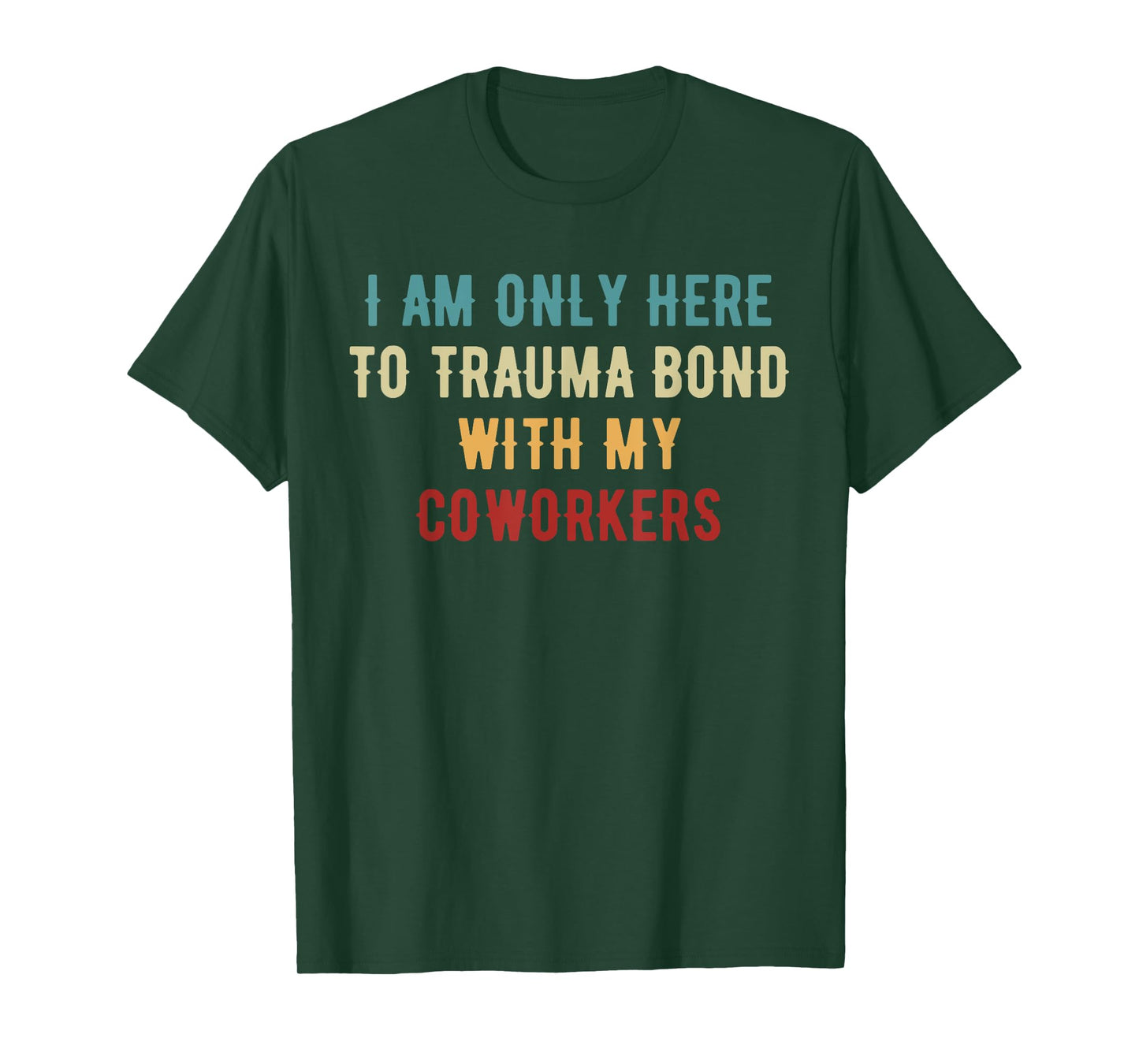 I Am Only Here To Trauma Bond With My Coworkers Quote Gifts T-Shirt