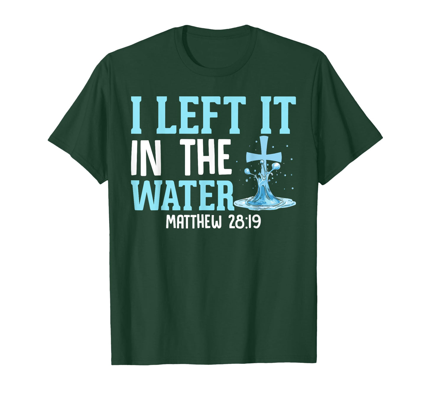 I Left It in the Water Matthew 28:19 Christian Church T-Shirt