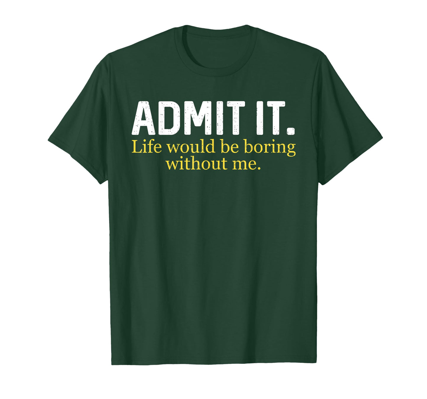 Funny Admit It Life Would Be Boring Without Me Humor Quote T-Shirt