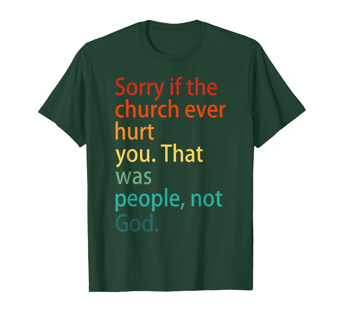 Sorry If The Church Ever Hurt You. That Was People, Not God. T-Shirt