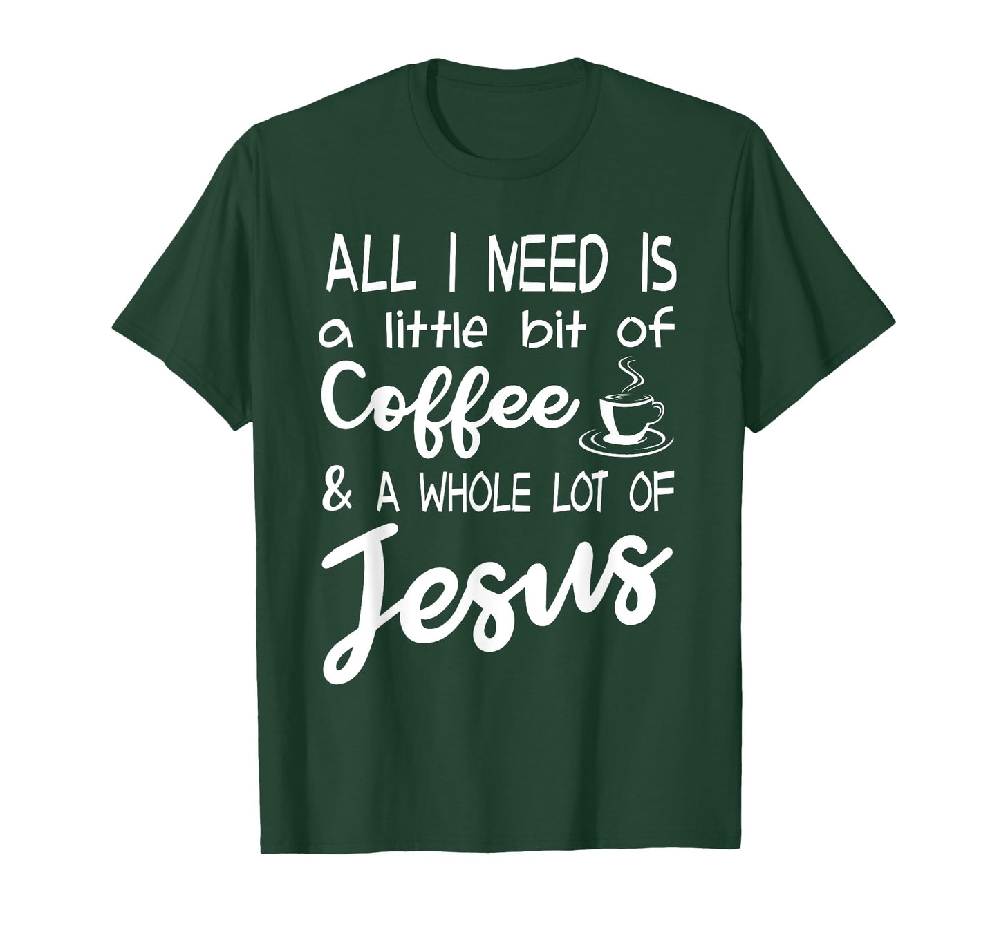 All I Need Is A Little Bit Of Coffee & A Whole Lot Of Jesus T-Shirt