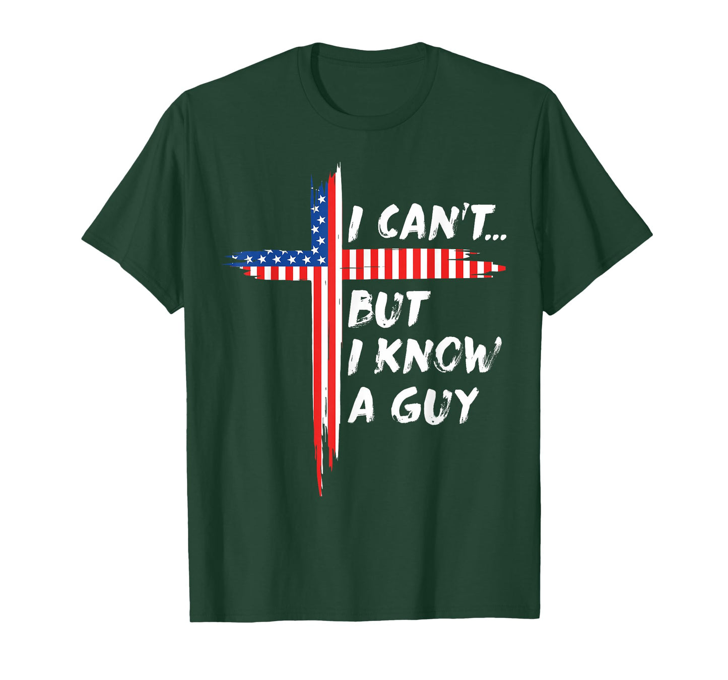 I Can't But I Know A Guy Jesus Christian Cross God 4th July T-Shirt