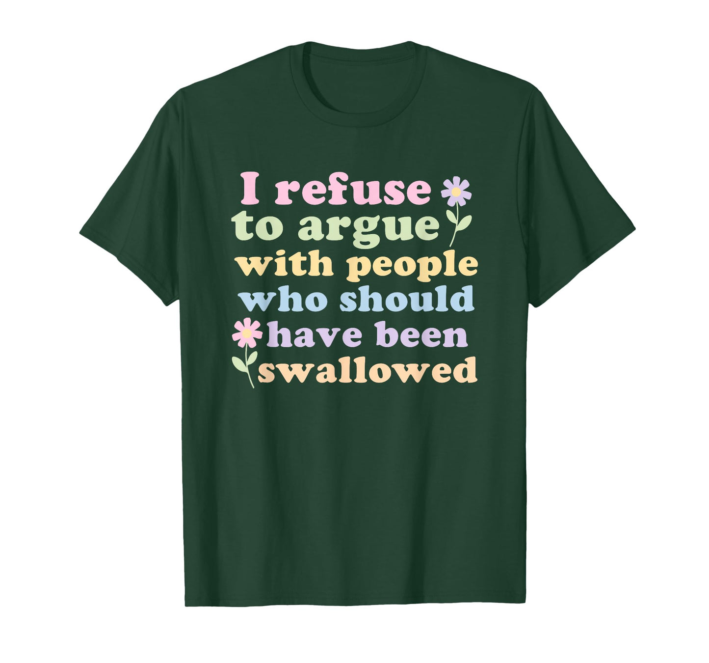 I Refuse To Argue With People Who Should Have Been Swallowed T-Shirt