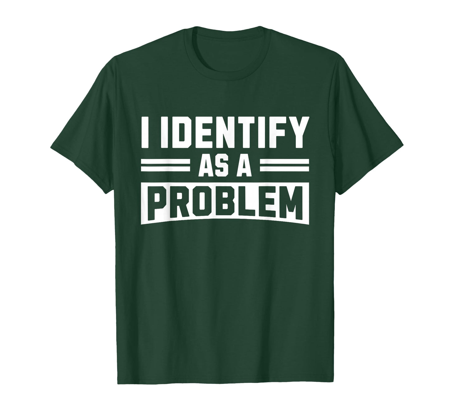 I Identify As A Problem - Funny Sarcastic Humor Quote T-Shirt
