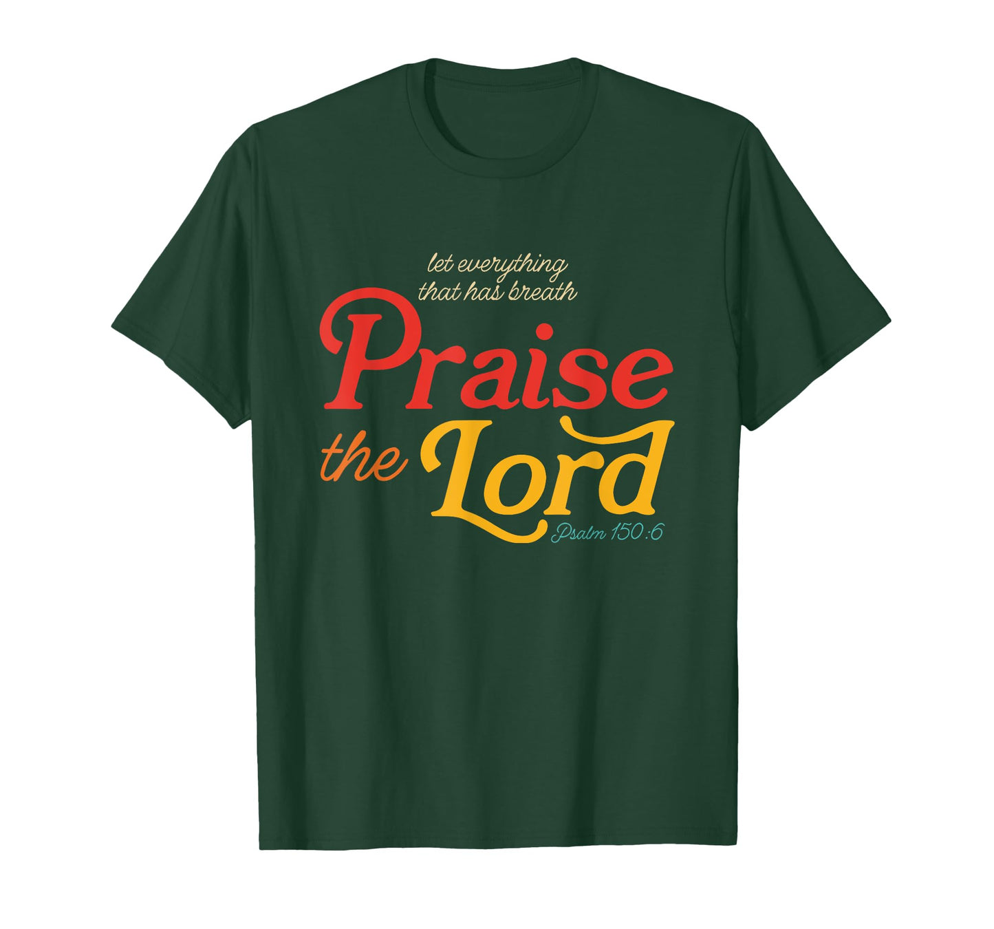 Let Everything That Has Breath Praise The Lord Psalm 150:6 T-Shirt