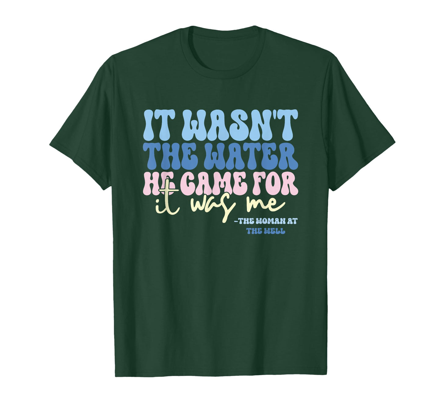 It Wasn't The Water He Came For It Was Me Funny Quote T-Shirt