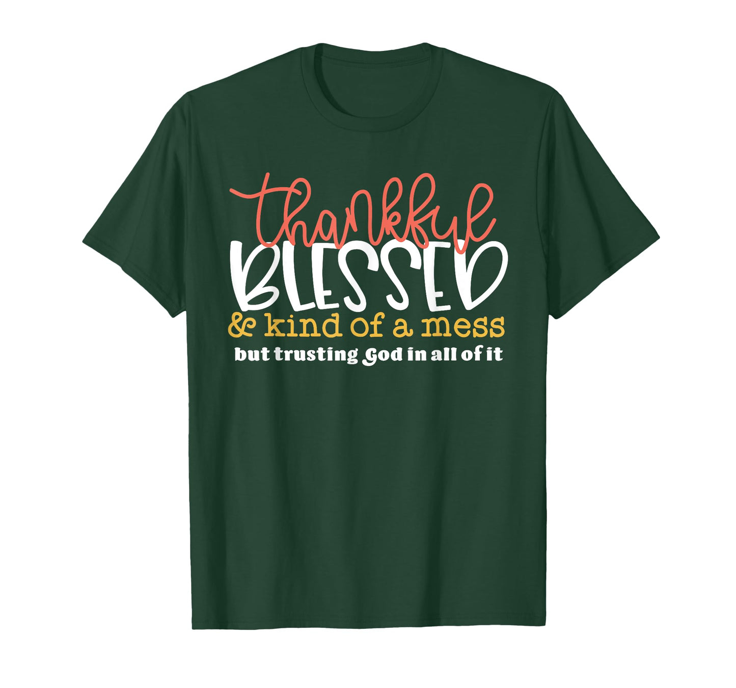 Thankful Blessed Kind Of A Mess Trusting God Quote T-Shirt