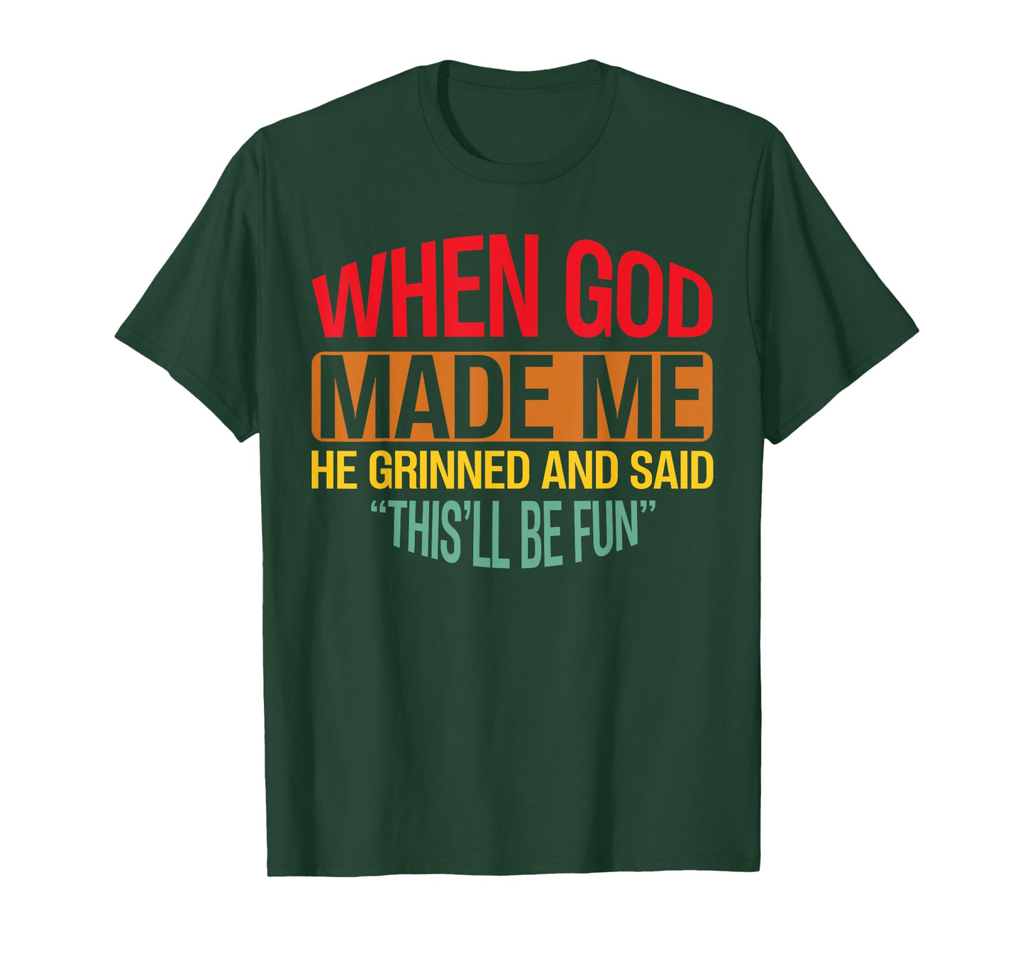 When God Made Me He Grinned And Said This'll Be Fun men T-Shirt