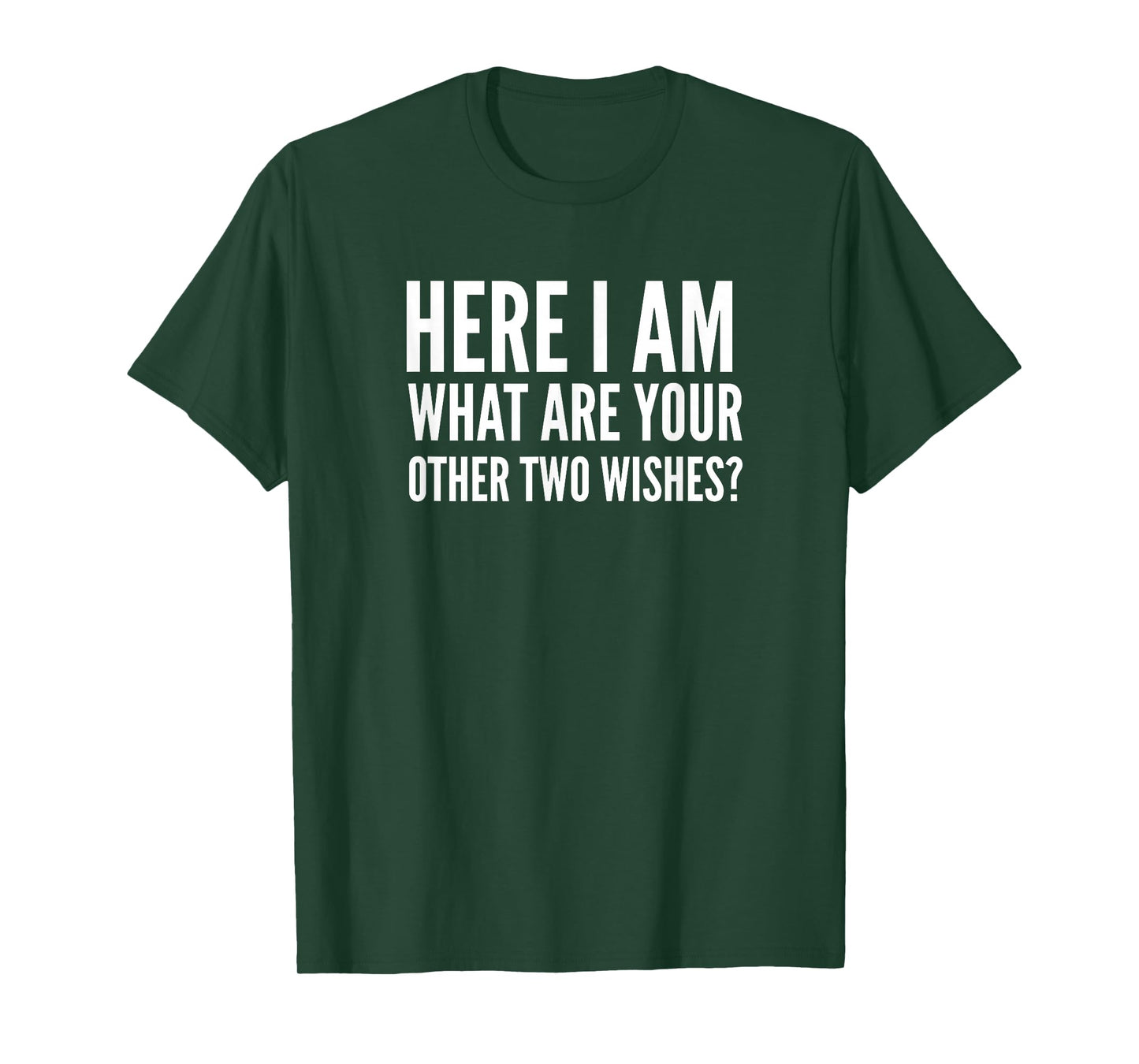 Here I Am What Are Your Other Two Wishes? T-Shirt