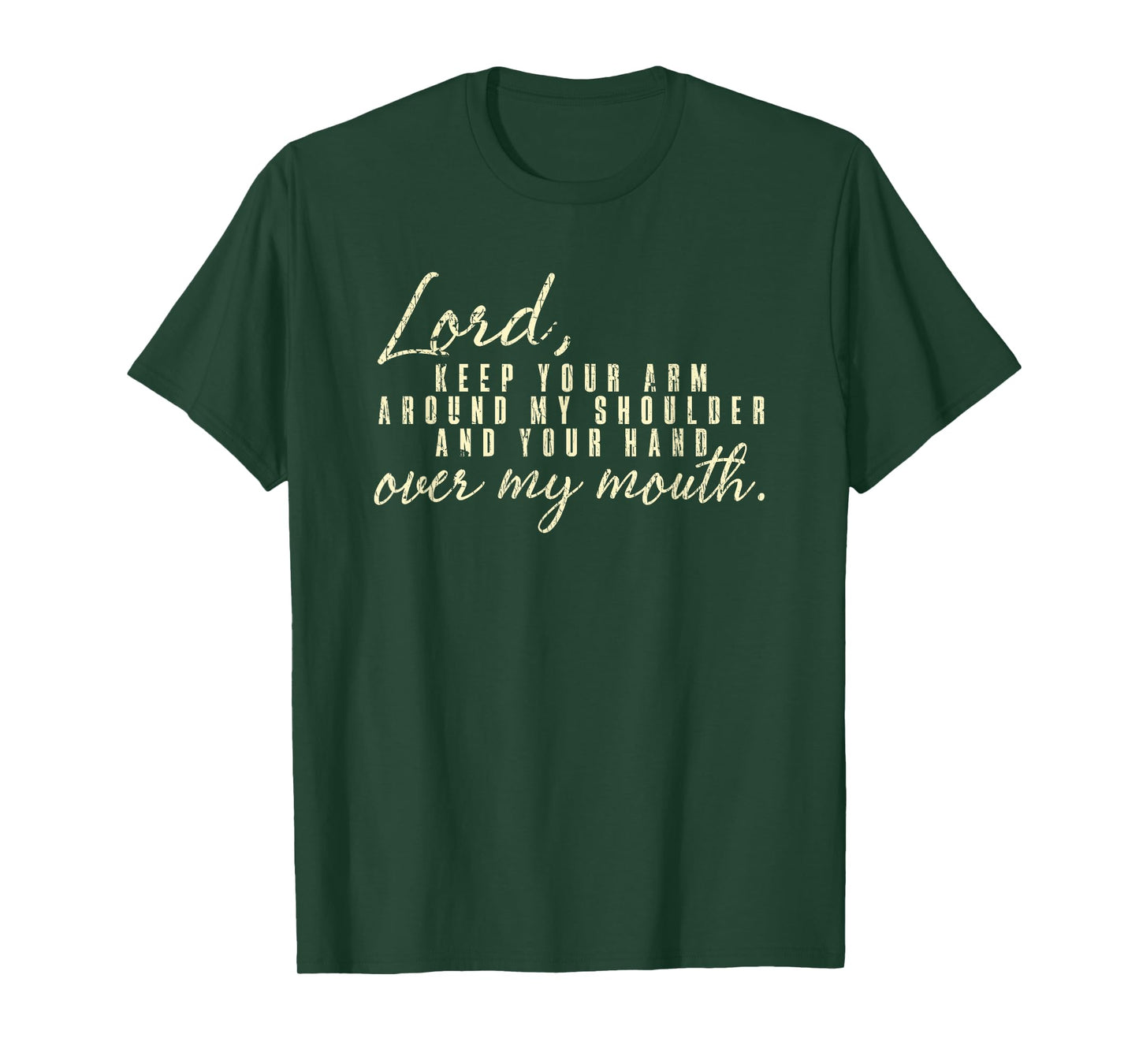 Lord Keep Arm Around My Shoulder Your Hand Over My Mouth T-Shirt