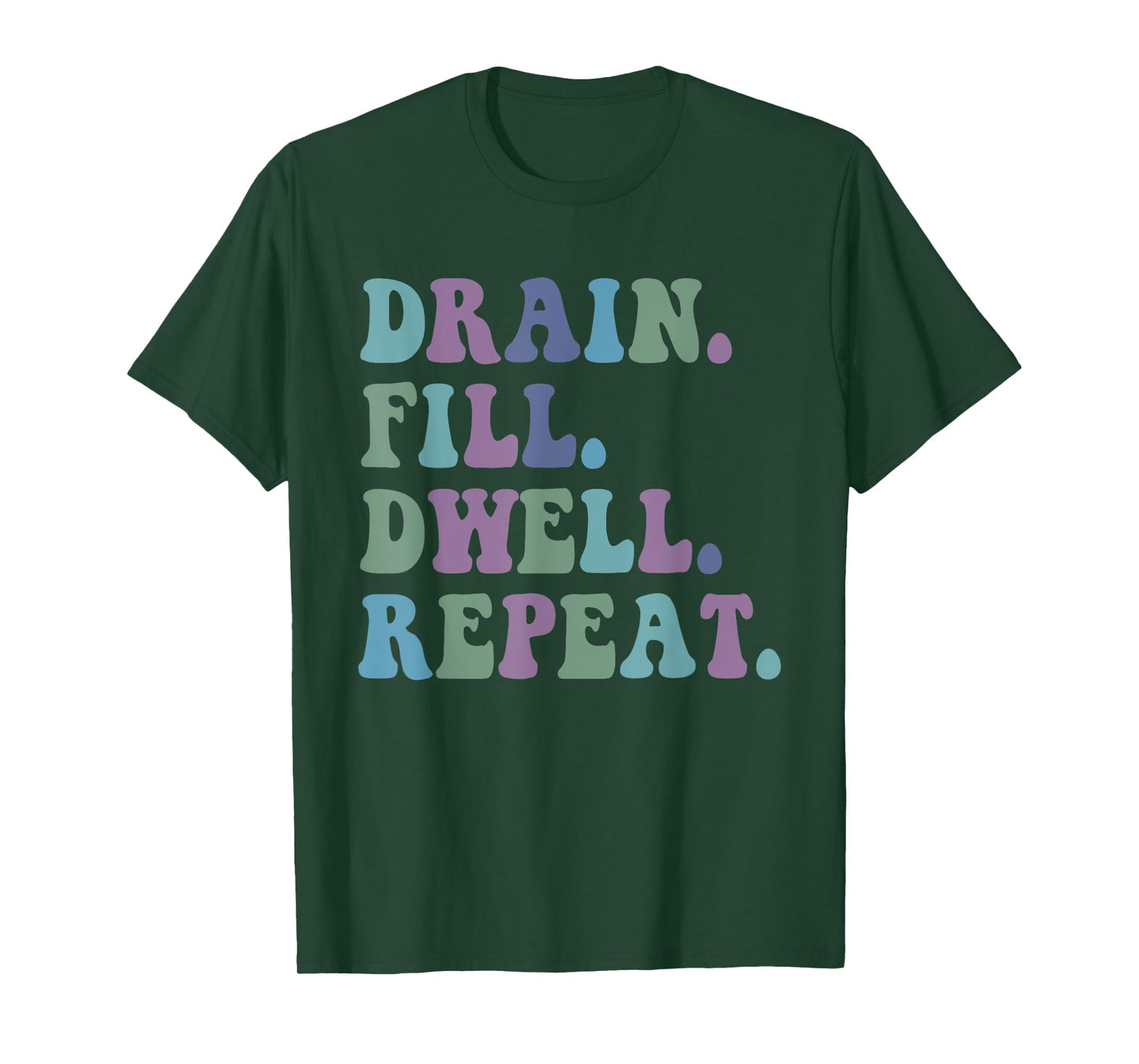 Drain Fill Dwell Repeat Funny Quote Saying Design T-Shirt