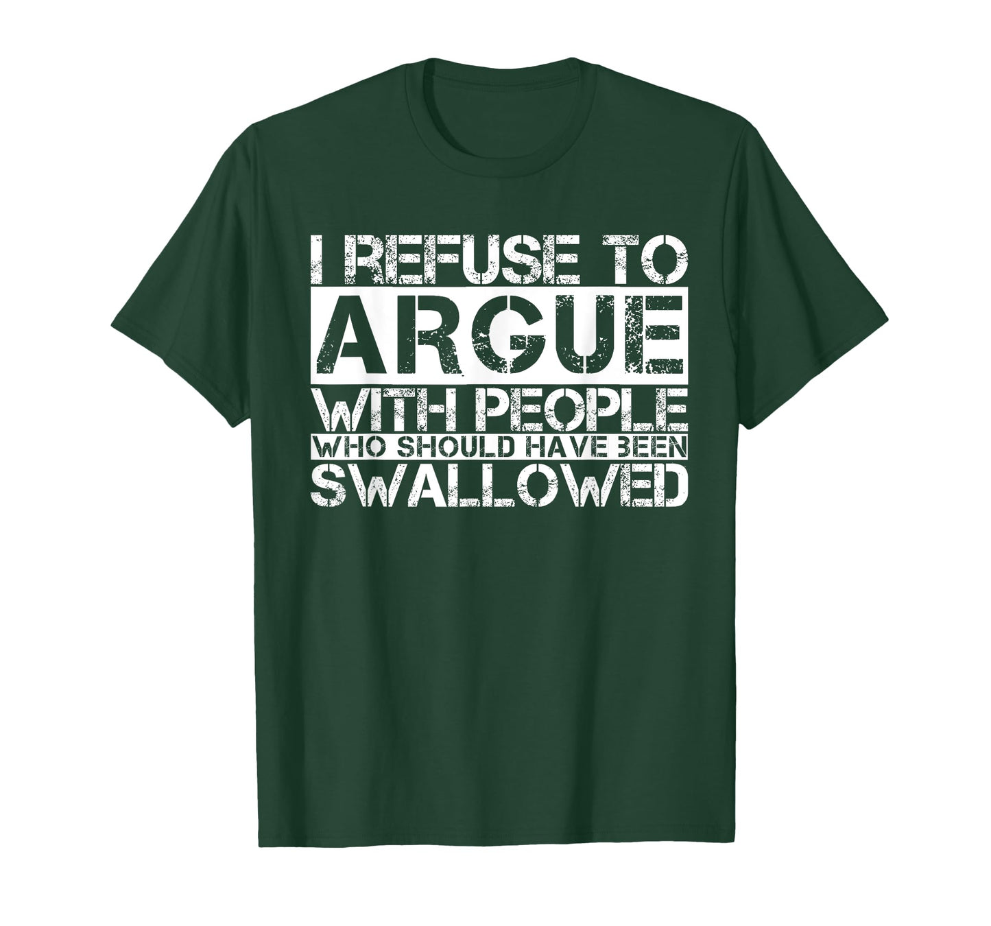 I Refuse To Argue With People Who Should Have Been Swallowed T-Shirt