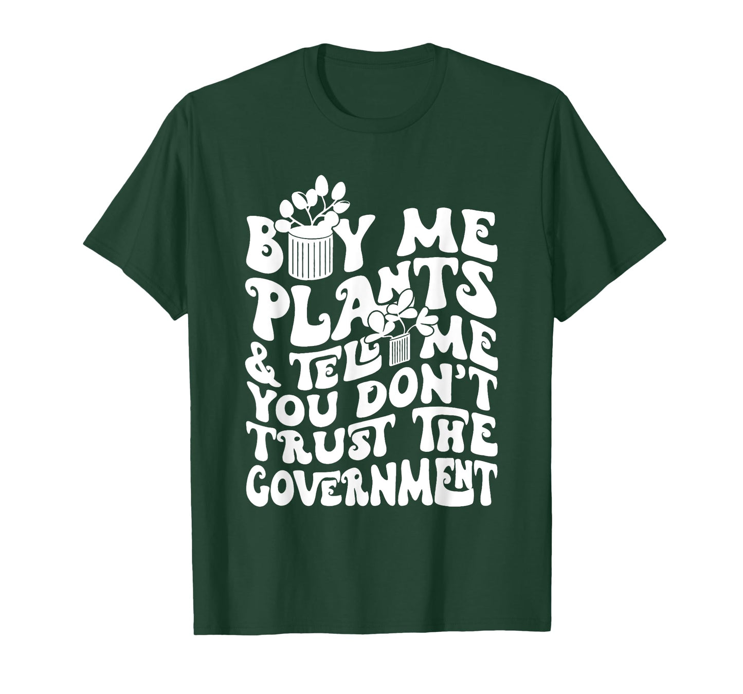 Buy Me Plants And Tell Me You Don't Trust The Government T-Shirt