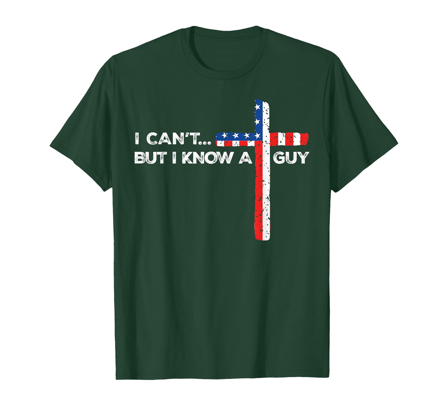 I Can't But I Know A Guy Jesus Christian Cross God 4th July T-Shirt