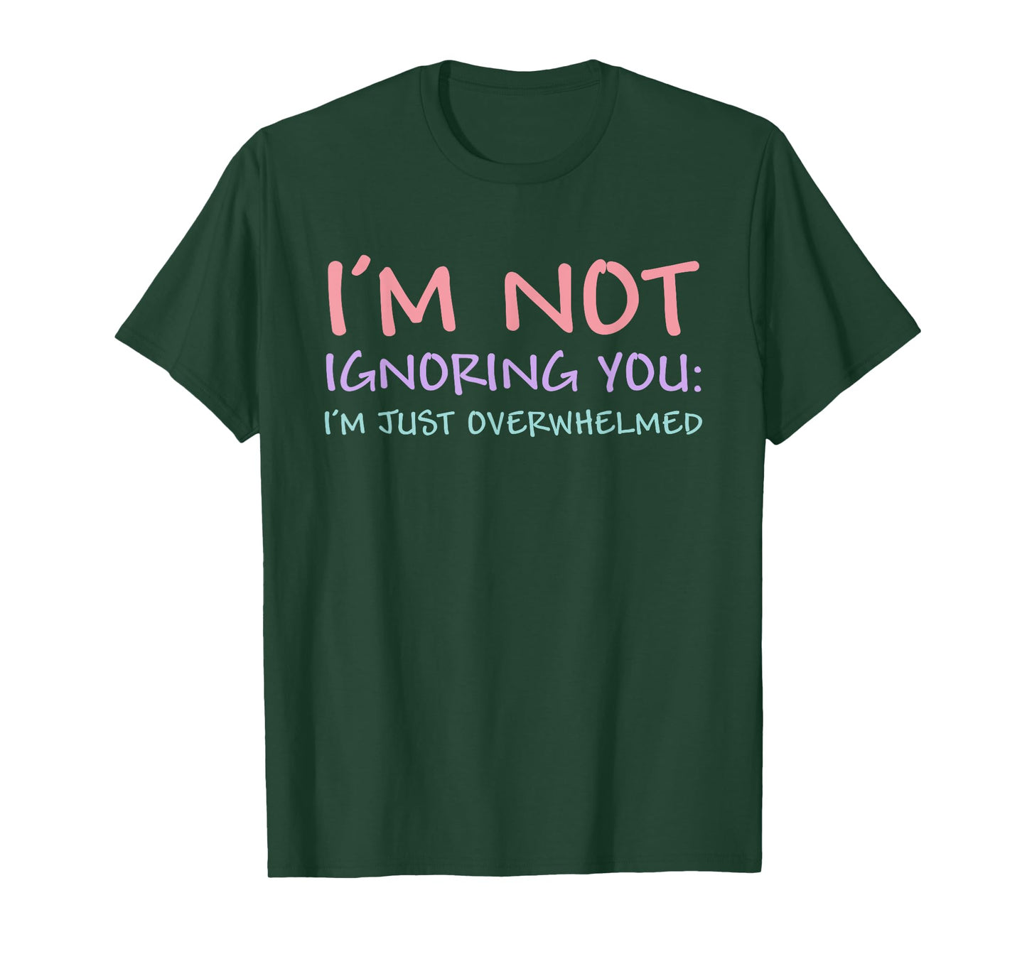 I'm Not Ignoring You I'm Just Overwhelmed Funny Quote T-Shirt