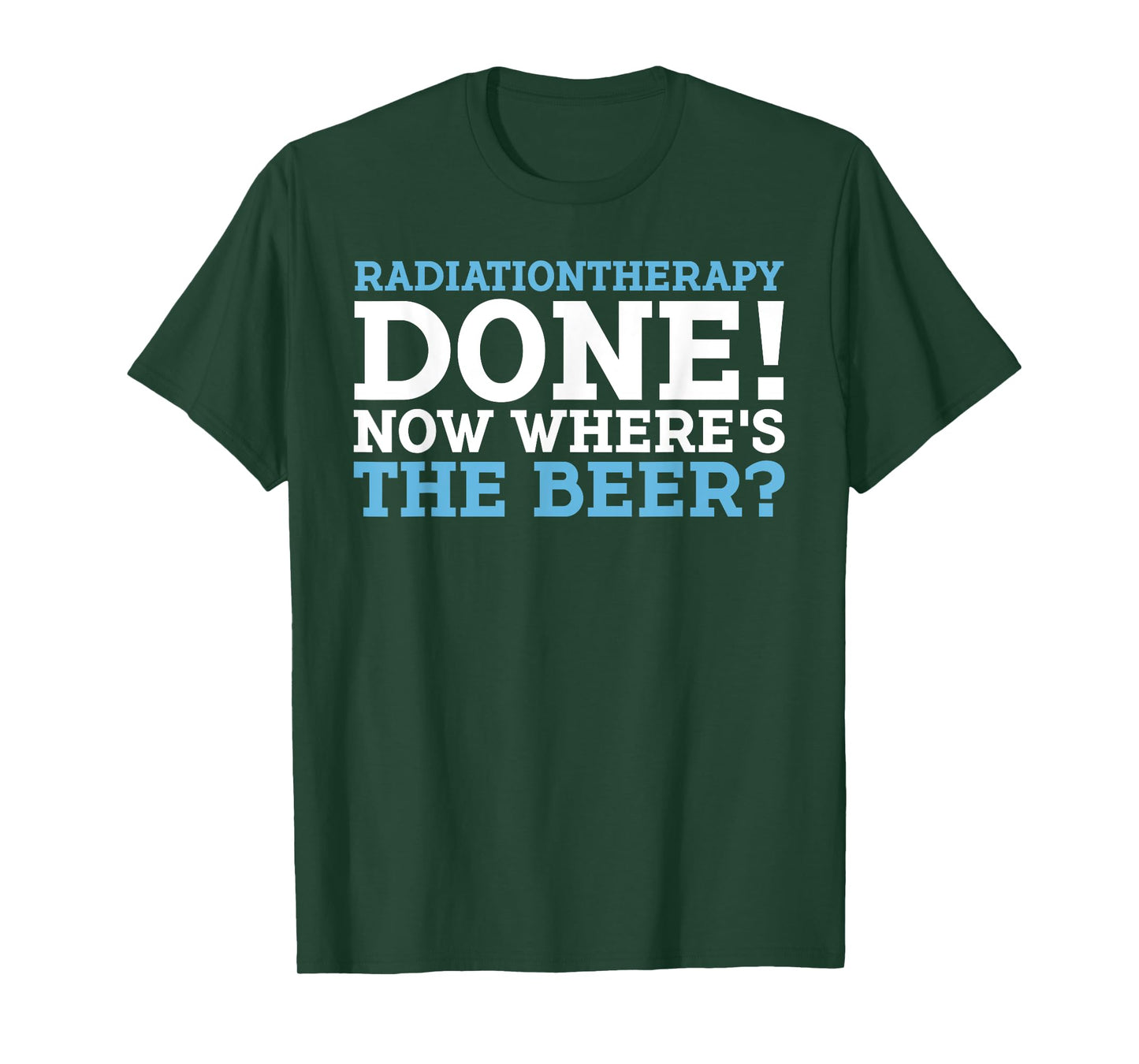 RADIATIONTHERAPY DONE! NOW WHERE'S THE BEER? funny design T-Shirt