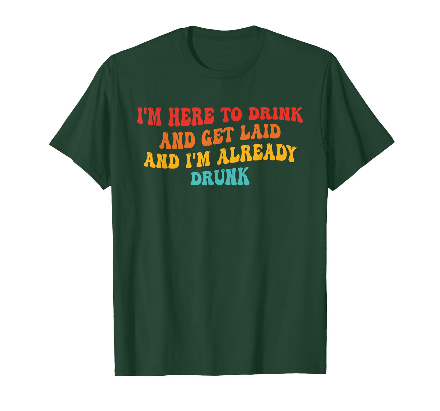 I'm Here To Drink And Get Laid And I'm Already Drunk Quote T-Shirt