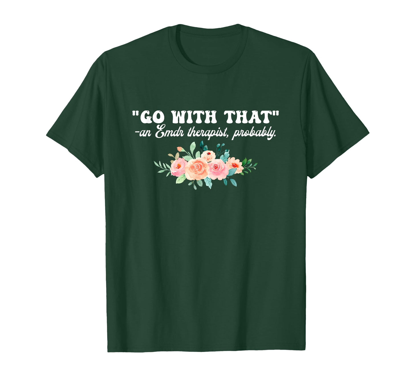 Go With That An Emdr Therapist, Probably T-Shirt