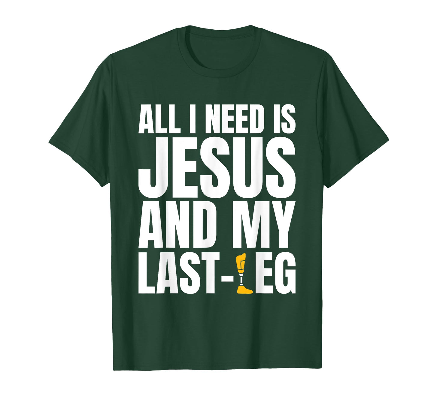 All I Need Is Jesus And My Last Leg Leg Amputee T-Shirt