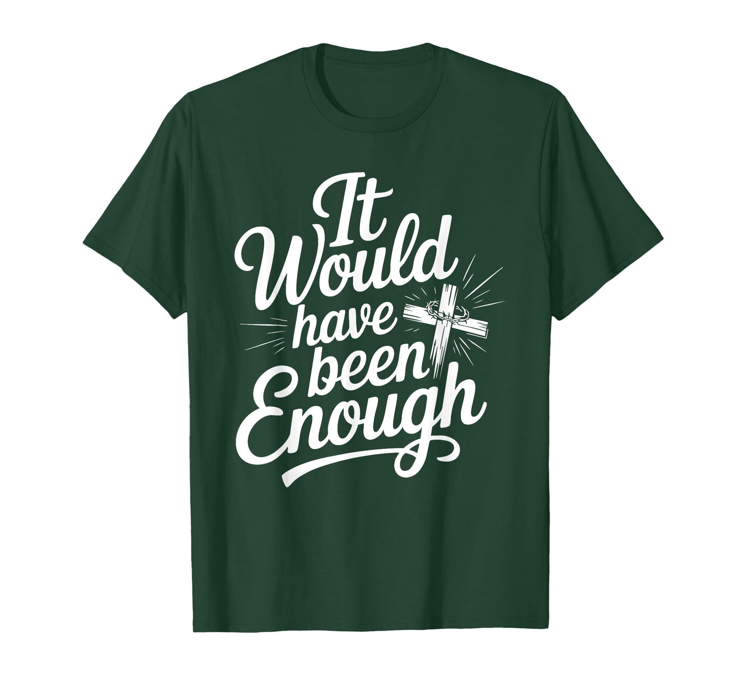 It Would Have Been Enough Christian Faith Cross T-Shirt