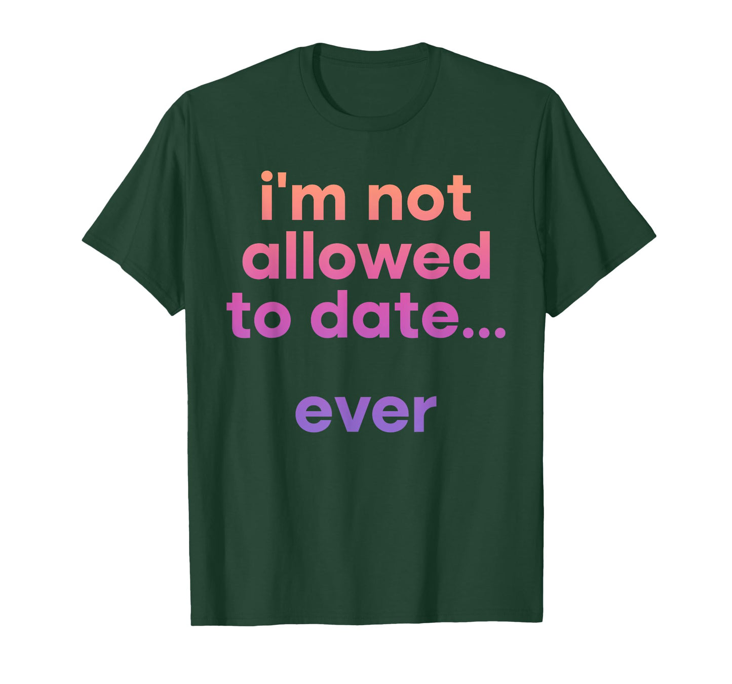 I'm Not Allowed To Date Ever Funny Quote T-Shirt