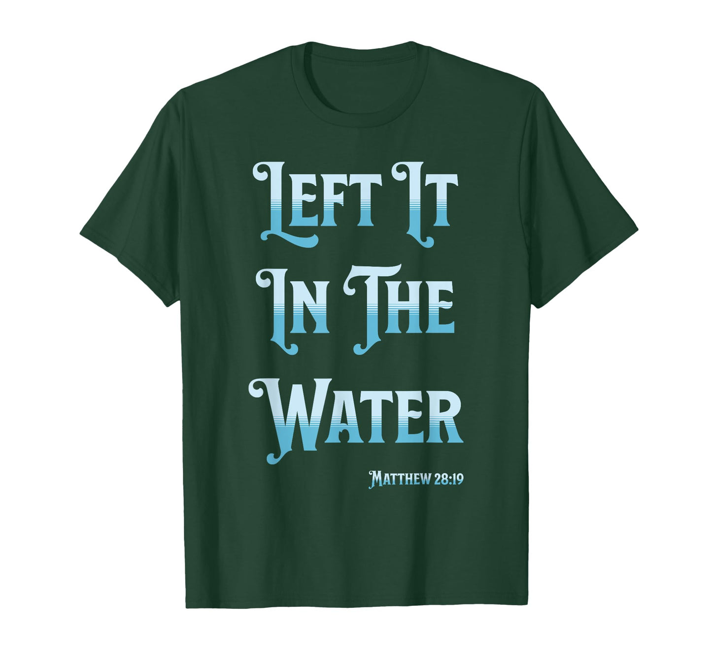 Left It in The Water Christian Baptism Matthew 28:19 T-Shirt