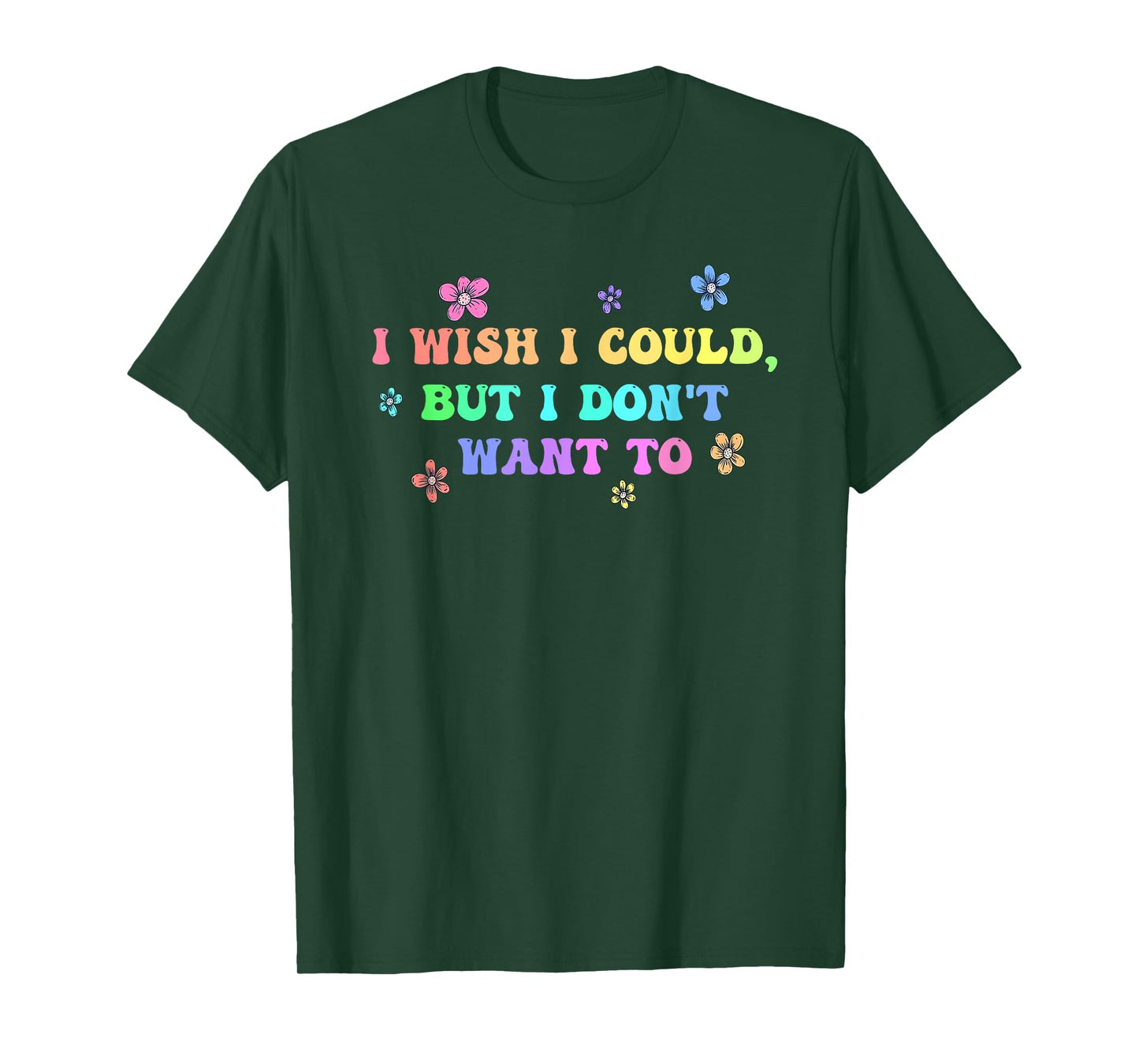 I Wish I Could, But I Don't Want To Design T-Shirt