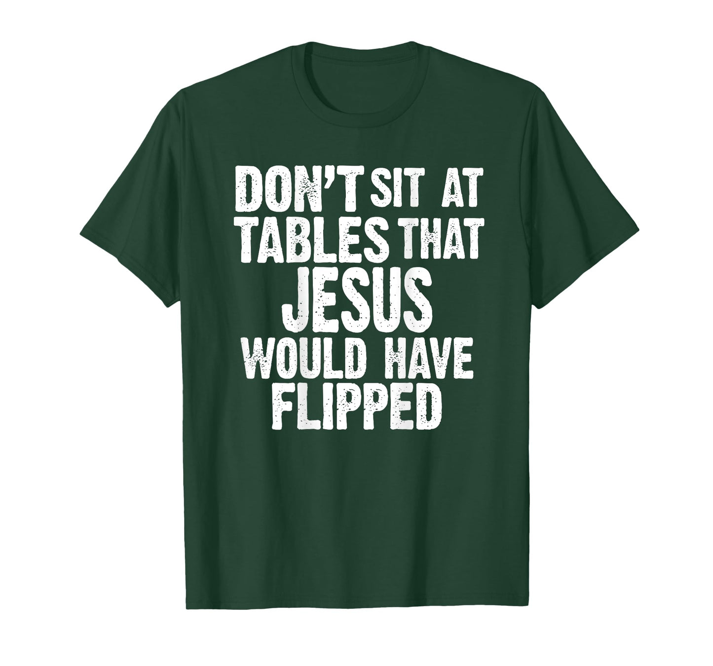 (ON BACK) Don't Sit At Tables That Jesus Would Have Flipped T-Shirt