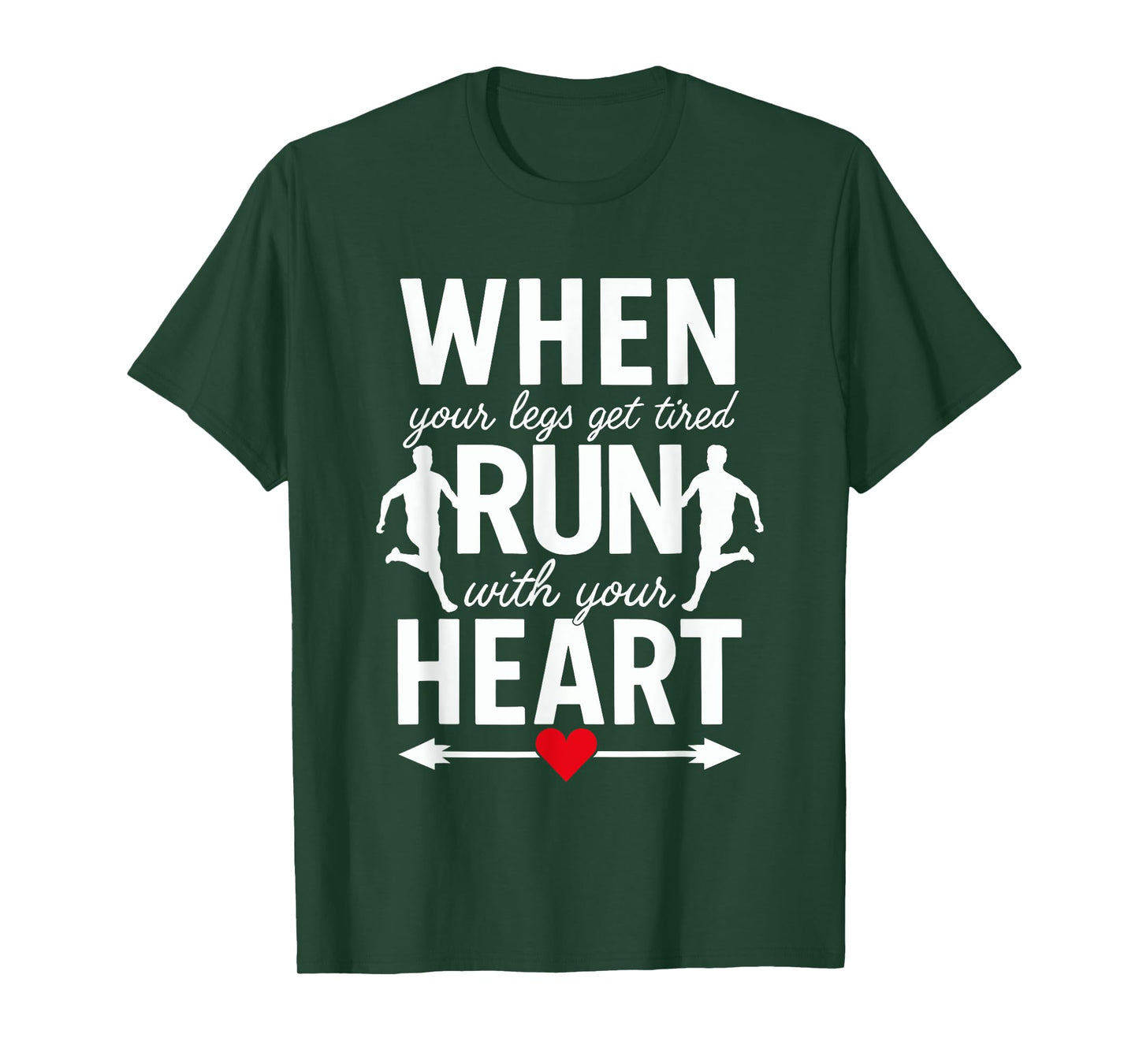 When Your Legs Get Tired Run With Your Heart - Funny Runner T-Shirt