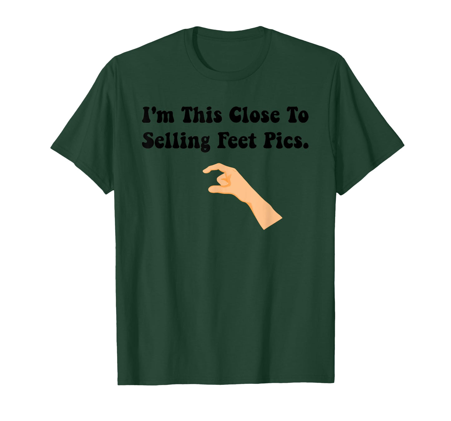 I'm This Close To Selling Feet Pics. Funny design T-Shirt