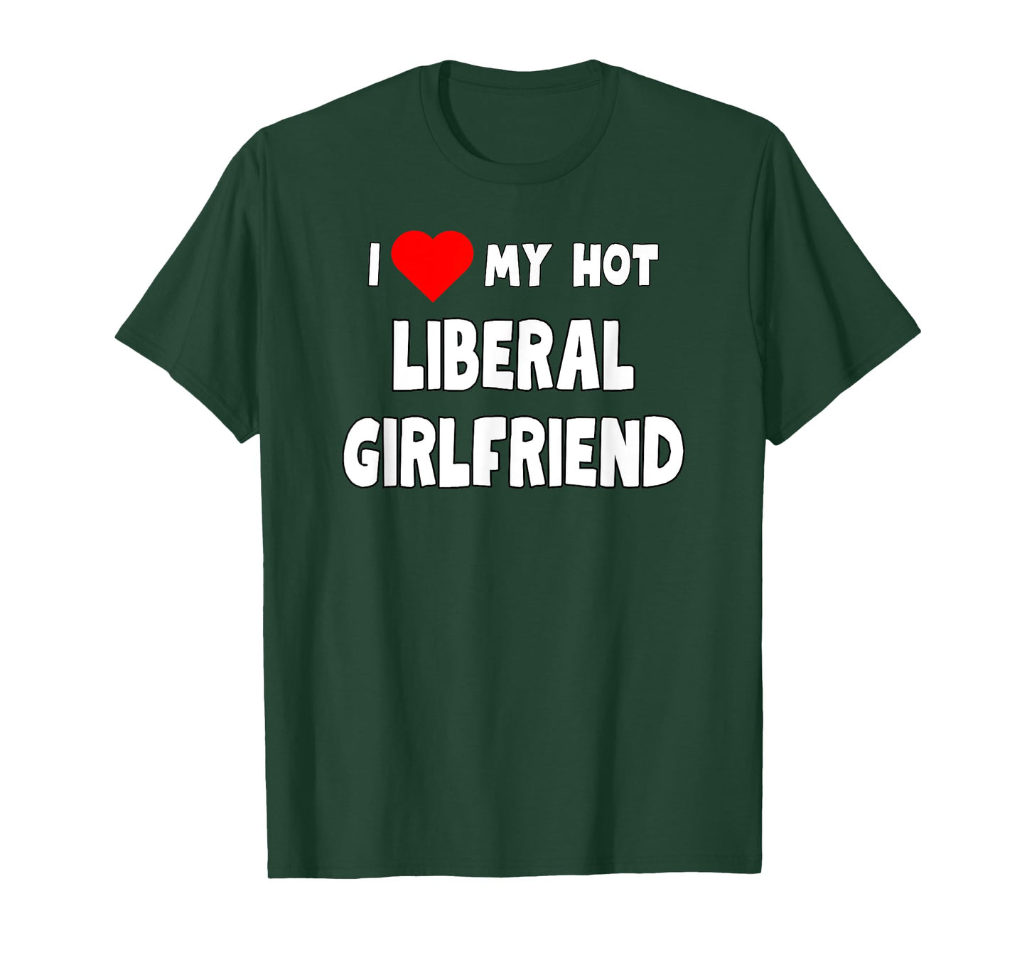 Funny I Love My Hot Liberal Girlfriend Tanks and Tees T-Shirt