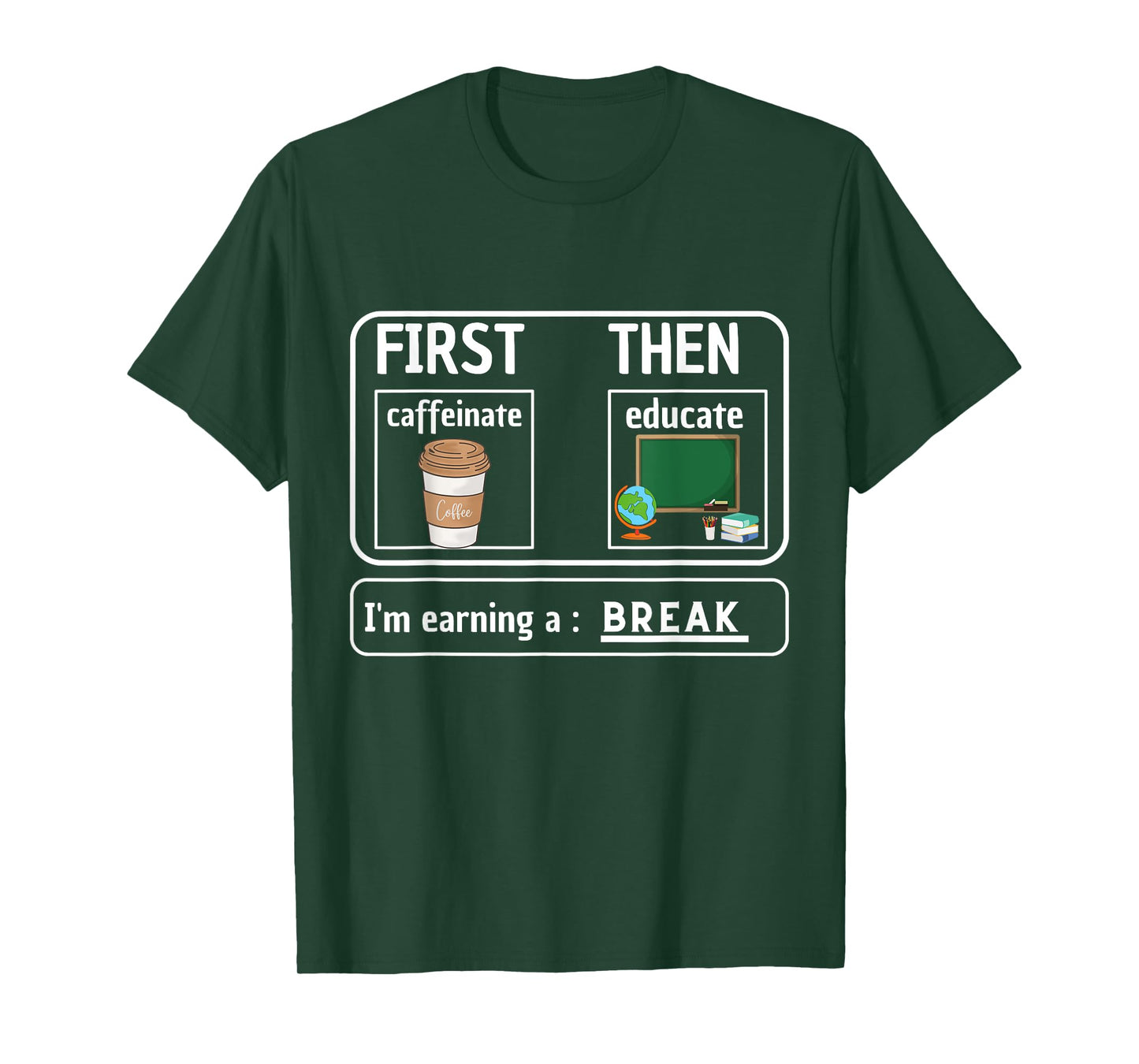 First Caffeinate Then Educate I'm Earning A Break Teacher T-Shirt