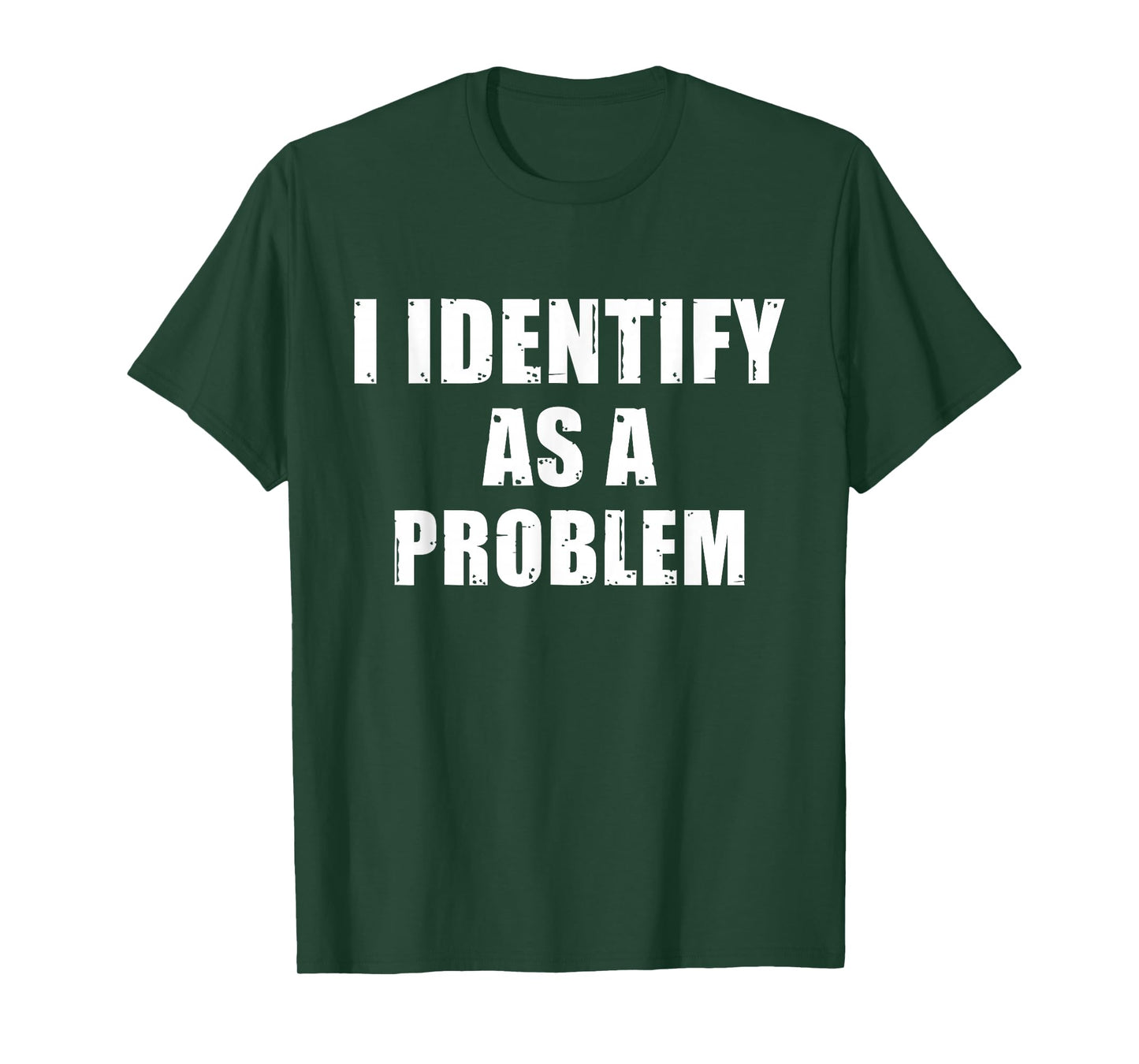 I Identify As A Problem - Funny Sarcastic Humor Quote T-Shirt