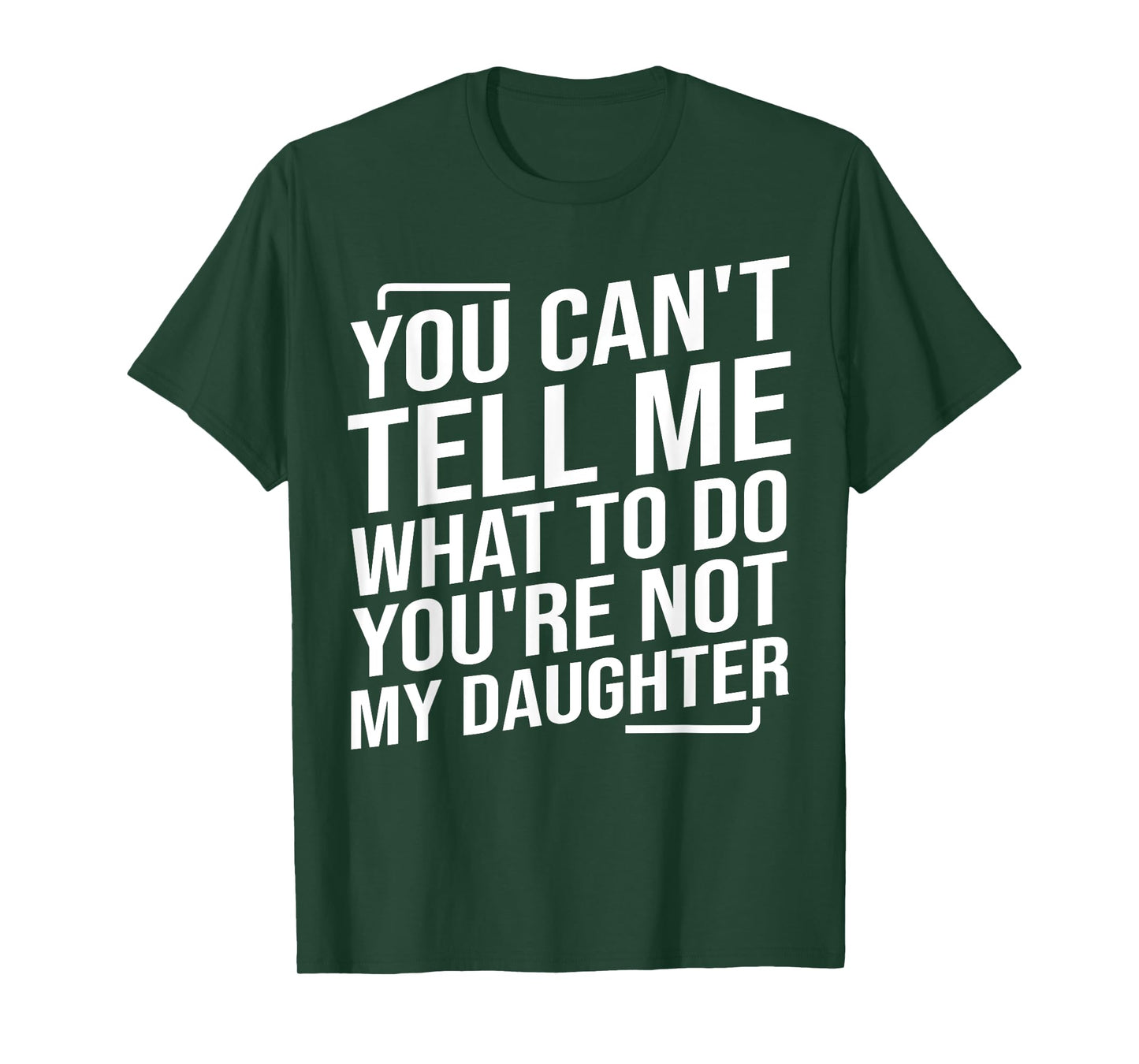 You Can't Tell Me What To Do You'cre Not My Daughter T-Shirt